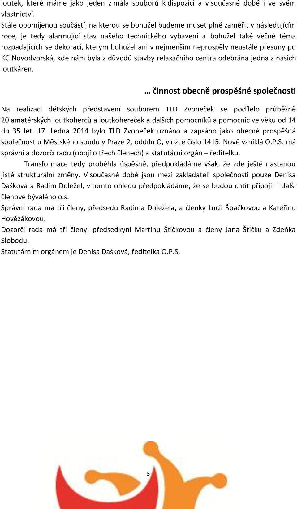 kterým bohužel ani v nejmenším neprospěly neustálé přesuny po KC Novodvorská, kde nám byla z důvodů stavby relaxačního centra odebrána jedna z našich loutkáren.