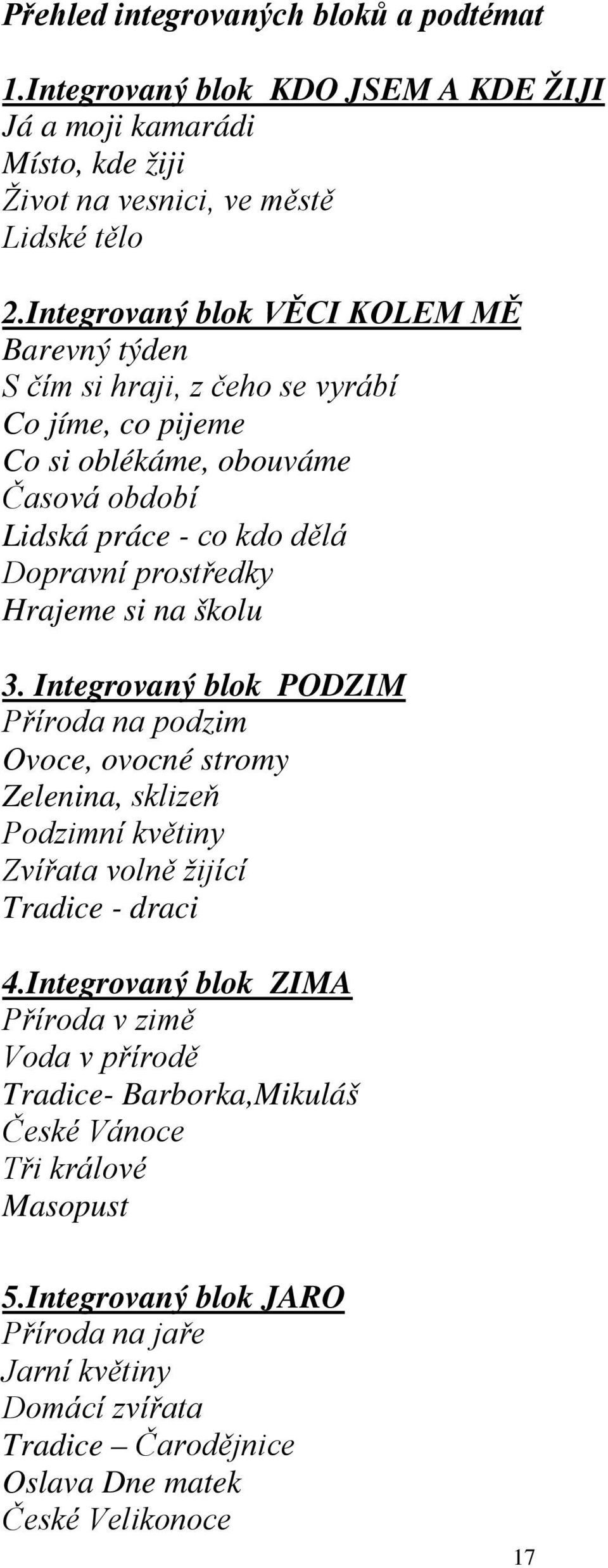 Hrajeme si na školu 3. Integrovaný blok PODZIM Příroda na podzim Ovoce, ovocné stromy Zelenina, sklizeň Podzimní květiny Zvířata volně žijící Tradice - draci 4.