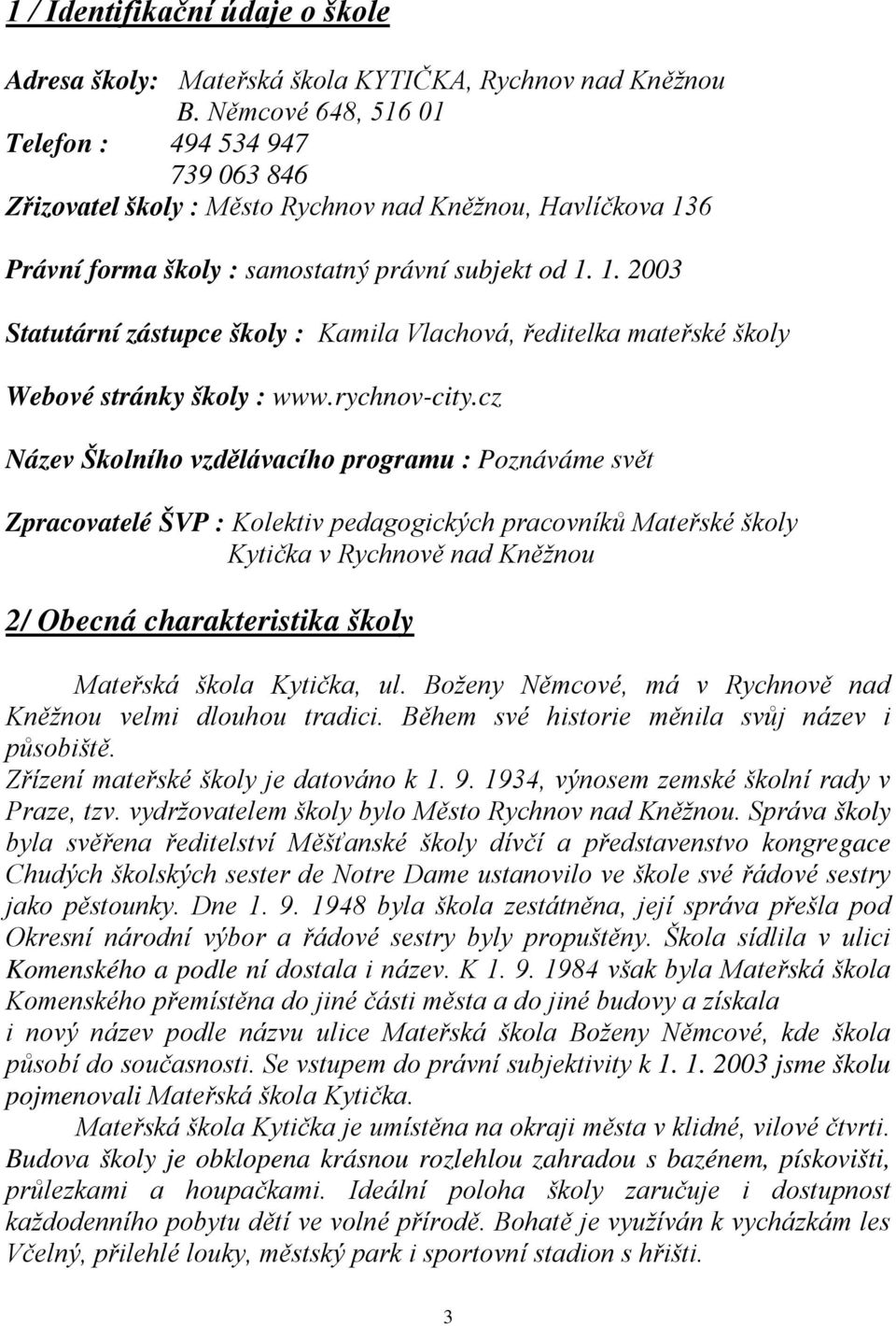 6 Právní forma školy : samostatný právní subjekt od 1. 1. 2003 Statutární zástupce školy : Kamila Vlachová, ředitelka mateřské školy Webové stránky školy : www.rychnov-city.