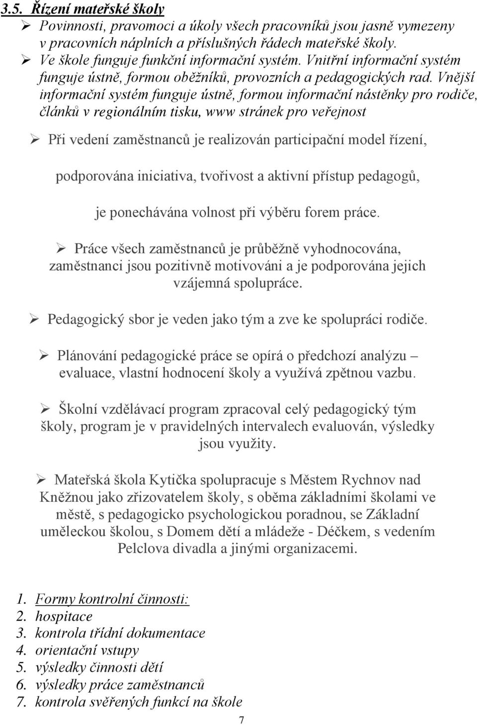 Vnější informační systém funguje ústně, formou informační nástěnky pro rodiče, článků v regionálním tisku, www stránek pro veřejnost Při vedení zaměstnanců je realizován participační model řízení,