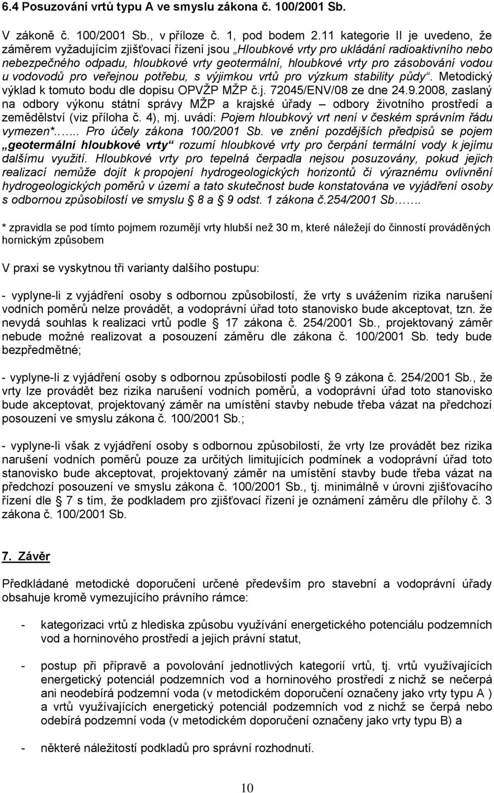 zásobování vodou u vodovodů pro veřejnou potřebu, s výjimkou vrtů pro výzkum stability půdy. Metodický výklad k tomuto bodu dle dopisu OPVŽP MŽP č.j. 72045/ENV/08 ze dne 24.9.