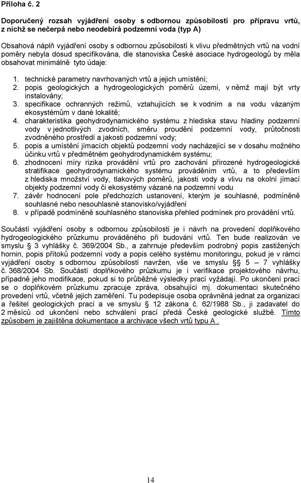 předmětných vrtů na vodní poměry nebyla dosud specifikována, dle stanoviska České asociace hydrogeologů by měla obsahovat minimálně tyto údaje: 1.