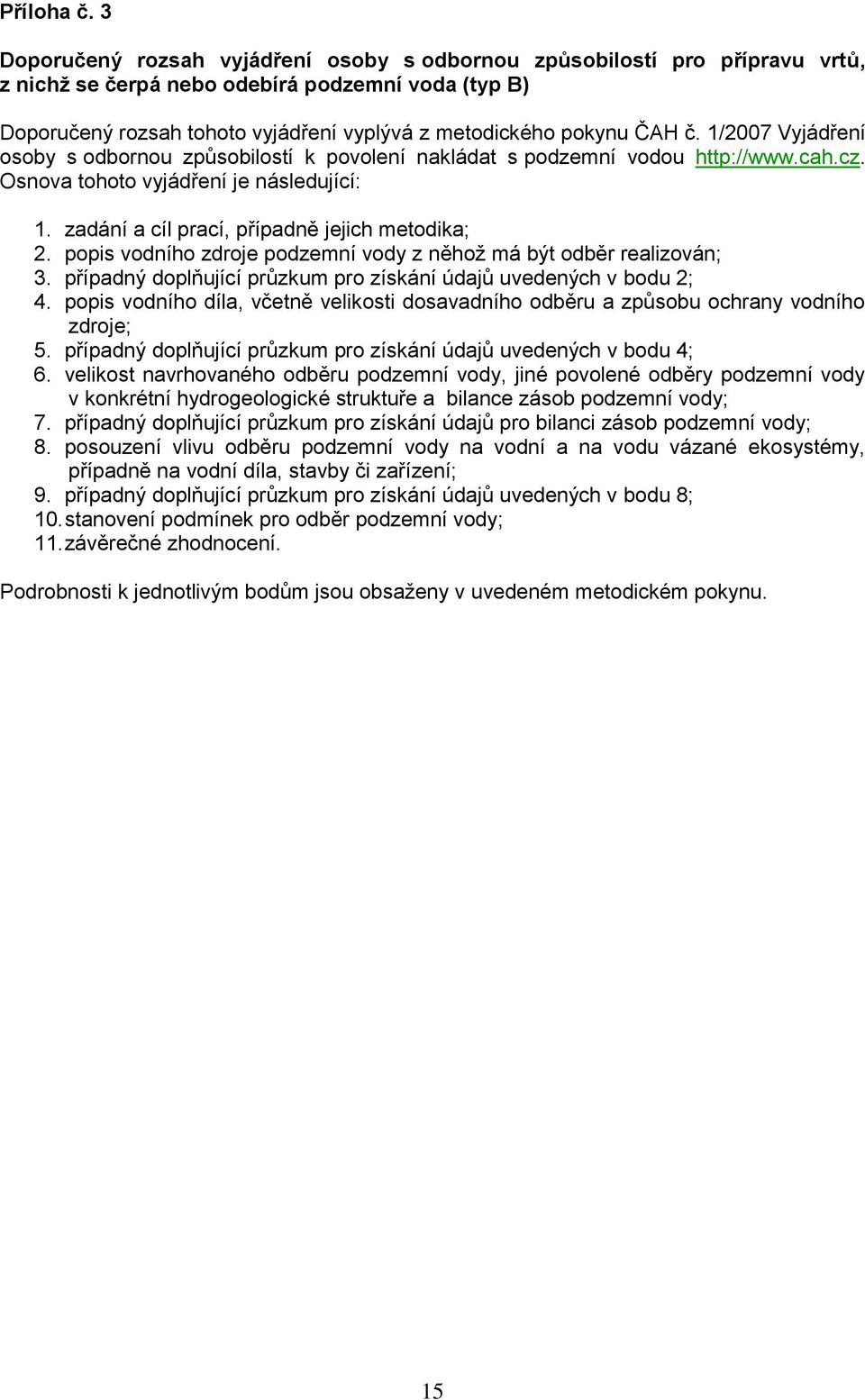 č. 1/2007 Vyjádření osoby s odbornou způsobilostí k povolení nakládat s podzemní vodou http://www.cah.cz. Osnova tohoto vyjádření je následující: 1. zadání a cíl prací, případně jejich metodika; 2.