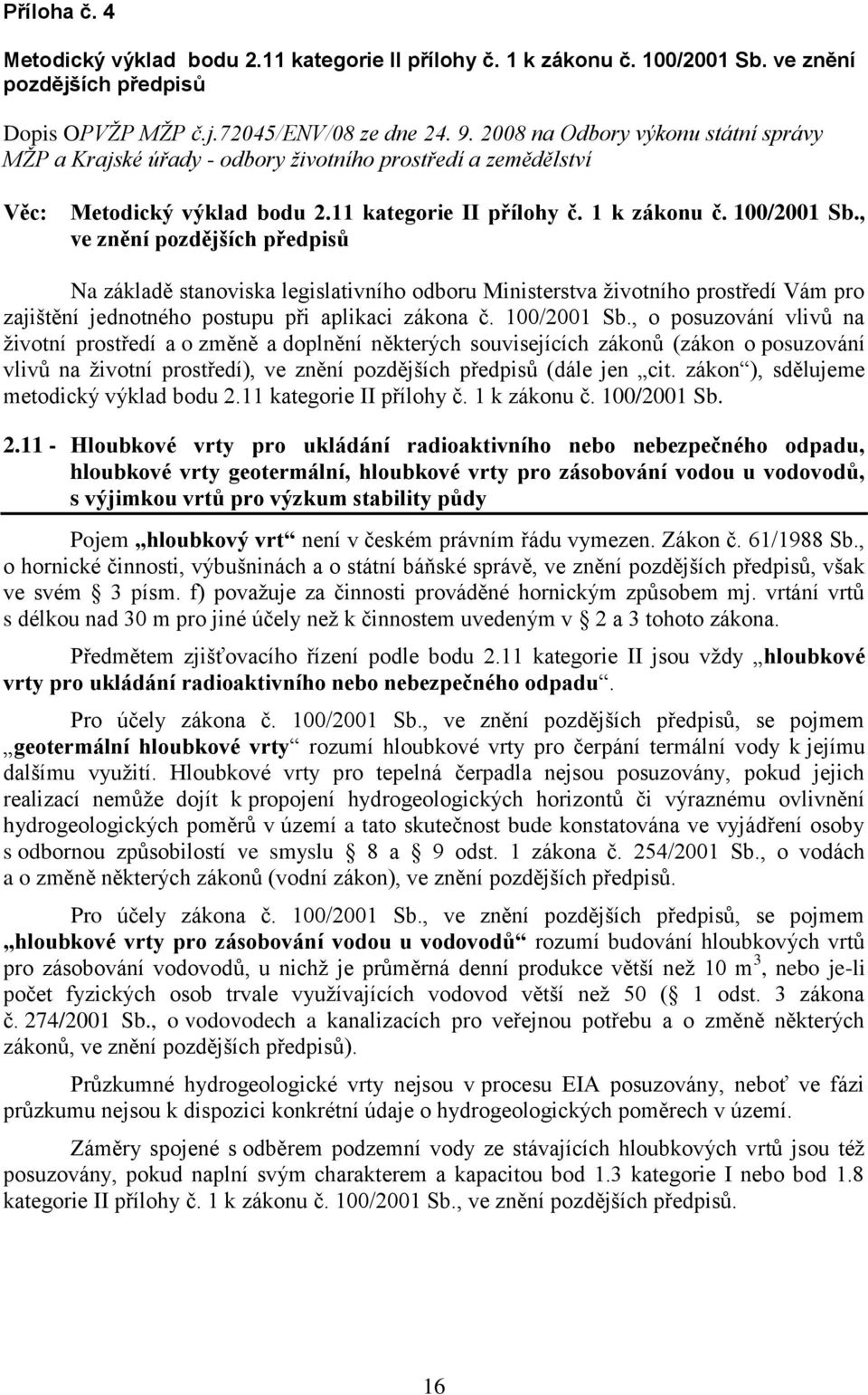 , ve znění pozdějších předpisů Na základě stanoviska legislativního odboru Ministerstva životního prostředí Vám pro zajištění jednotného postupu při aplikaci zákona č. 100/2001 Sb.