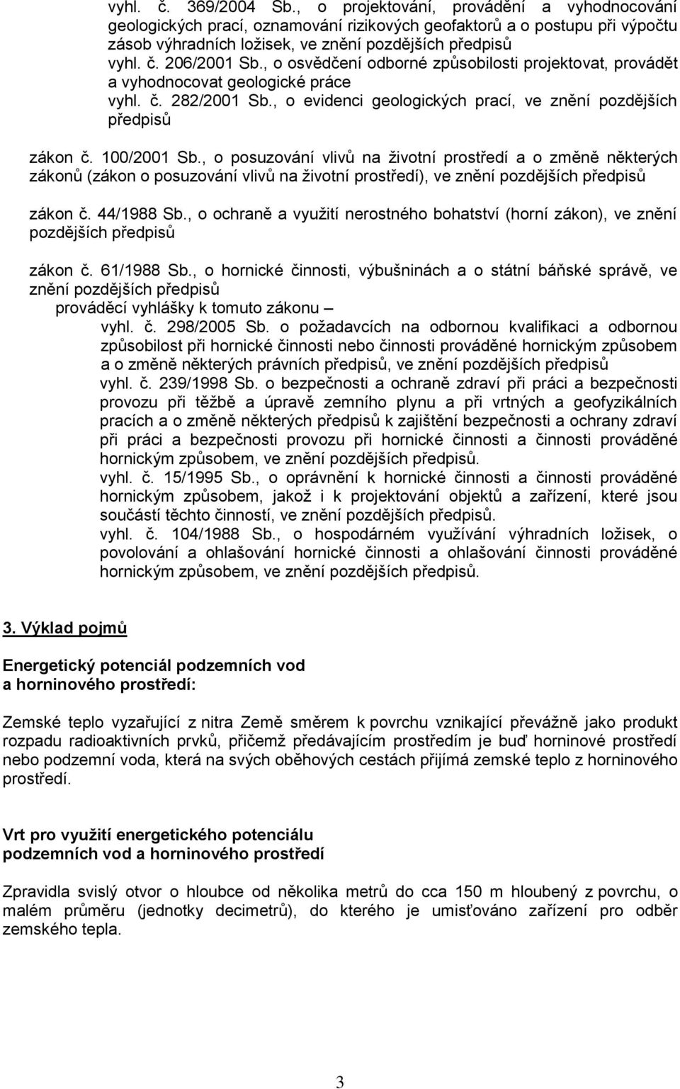 , o osvědčení odborné způsobilosti projektovat, provádět a vyhodnocovat geologické práce vyhl. č. 282/2001 Sb., o evidenci geologických prací, ve znění pozdějších předpisů zákon č. 100/2001 Sb.