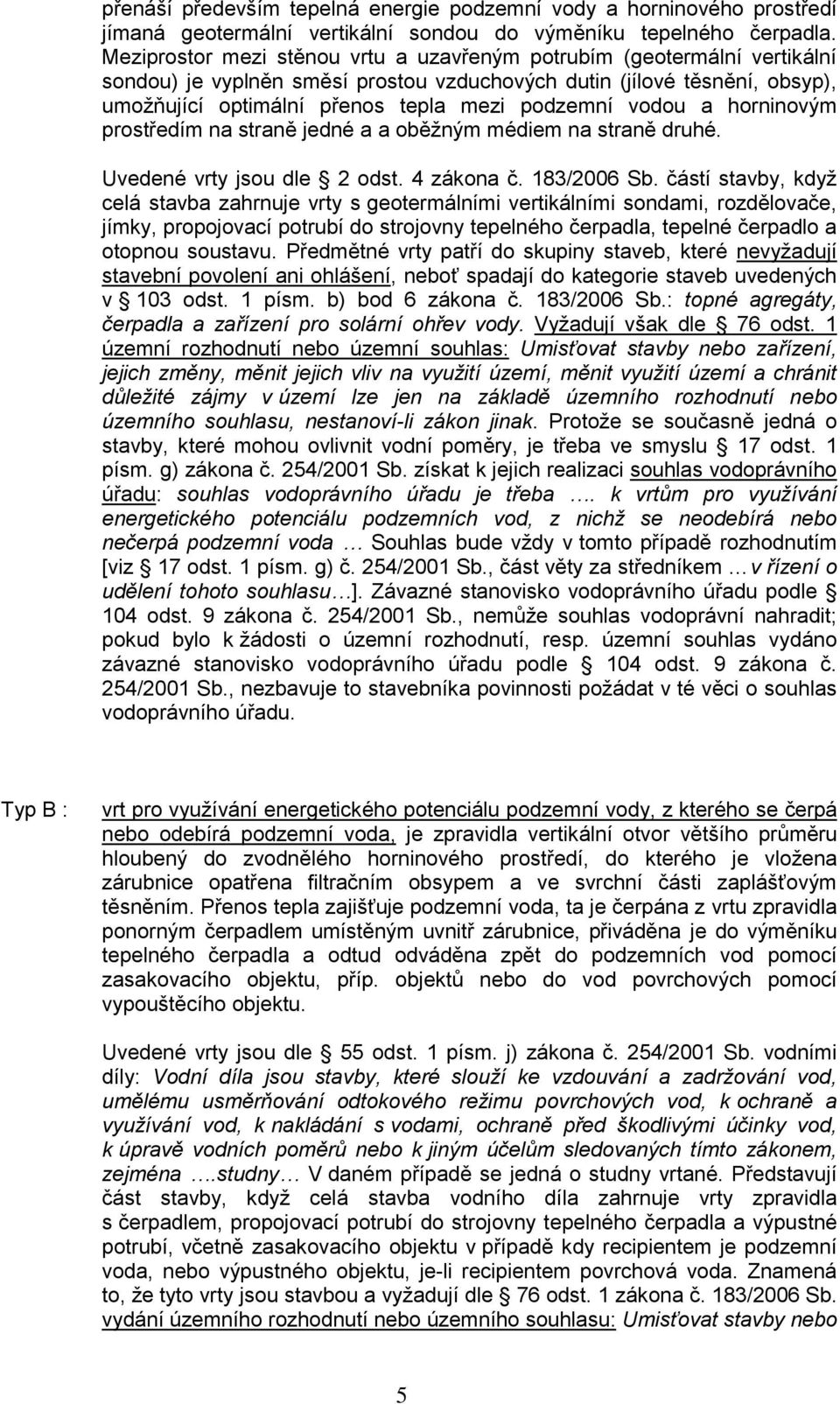 vodou a horninovým prostředím na straně jedné a a oběžným médiem na straně druhé. Uvedené vrty jsou dle 2 odst. 4 zákona č. 183/2006 Sb.