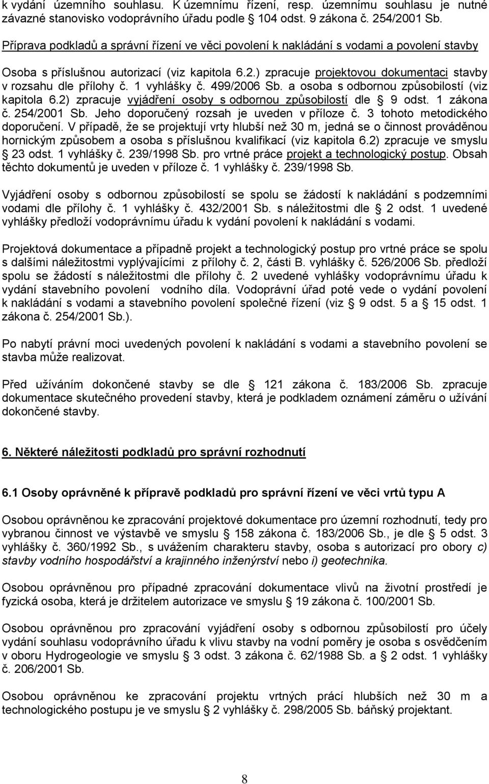 ) zpracuje projektovou dokumentaci stavby v rozsahu dle přílohy č. 1 vyhlášky č. 499/2006 Sb. a osoba s odbornou způsobilostí (viz kapitola 6.