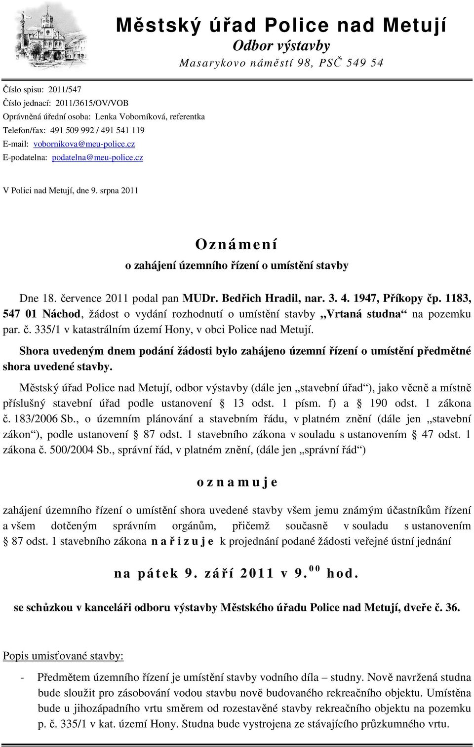 července 2011 podal pan MUDr. Bedřich Hradil, nar. 3. 4. 1947, Příkopy čp. 1183, 547 01 Náchod, žádost o vydání rozhodnutí o umístění stavby Vrtaná studna na pozemku par. č. 335/1 v katastrálním území Hony, v obci Police nad Metují.