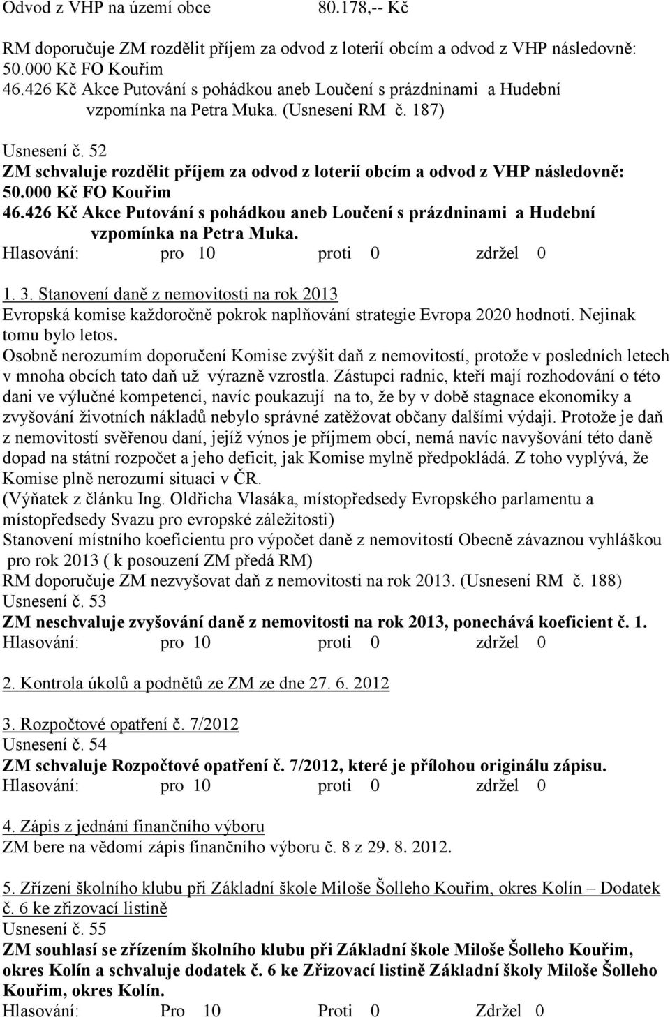 52 ZM schvaluje rozdělit příjem za odvod z loterií obcím a odvod z VHP následovně: 50.000 Kč FO Kouřim 46.426 Kč Akce Putování s pohádkou aneb Loučení s prázdninami a Hudební vzpomínka na Petra Muka.