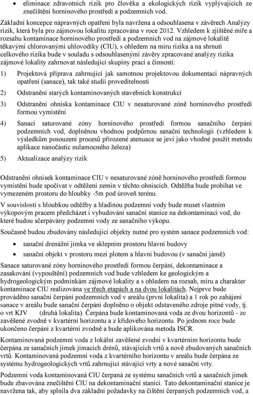 Vzhledem k zjištěné míře a rozsahu kontaminace horninového prostředí a podzemních vod na zájmové lokalitě těkavými chlorovanými uhlovodíky (ClU), s ohledem na míru rizika a na shrnutí celkového