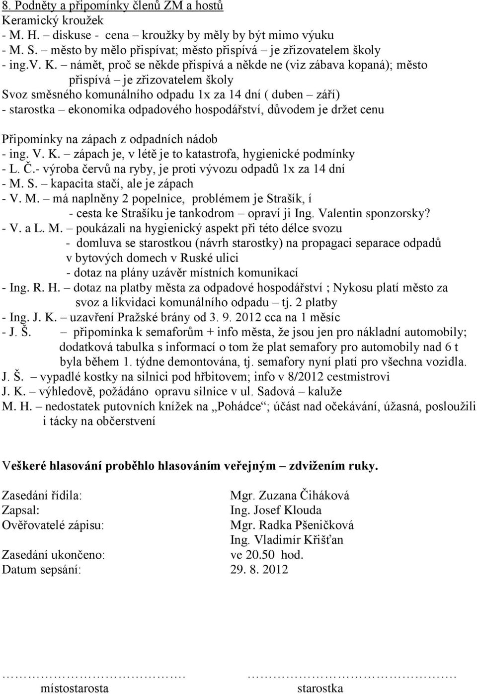 námět, proč se někde přispívá a někde ne (viz zábava kopaná); město přispívá je zřizovatelem školy Svoz směsného komunálního odpadu 1x za 14 dní ( duben září) - starostka ekonomika odpadového