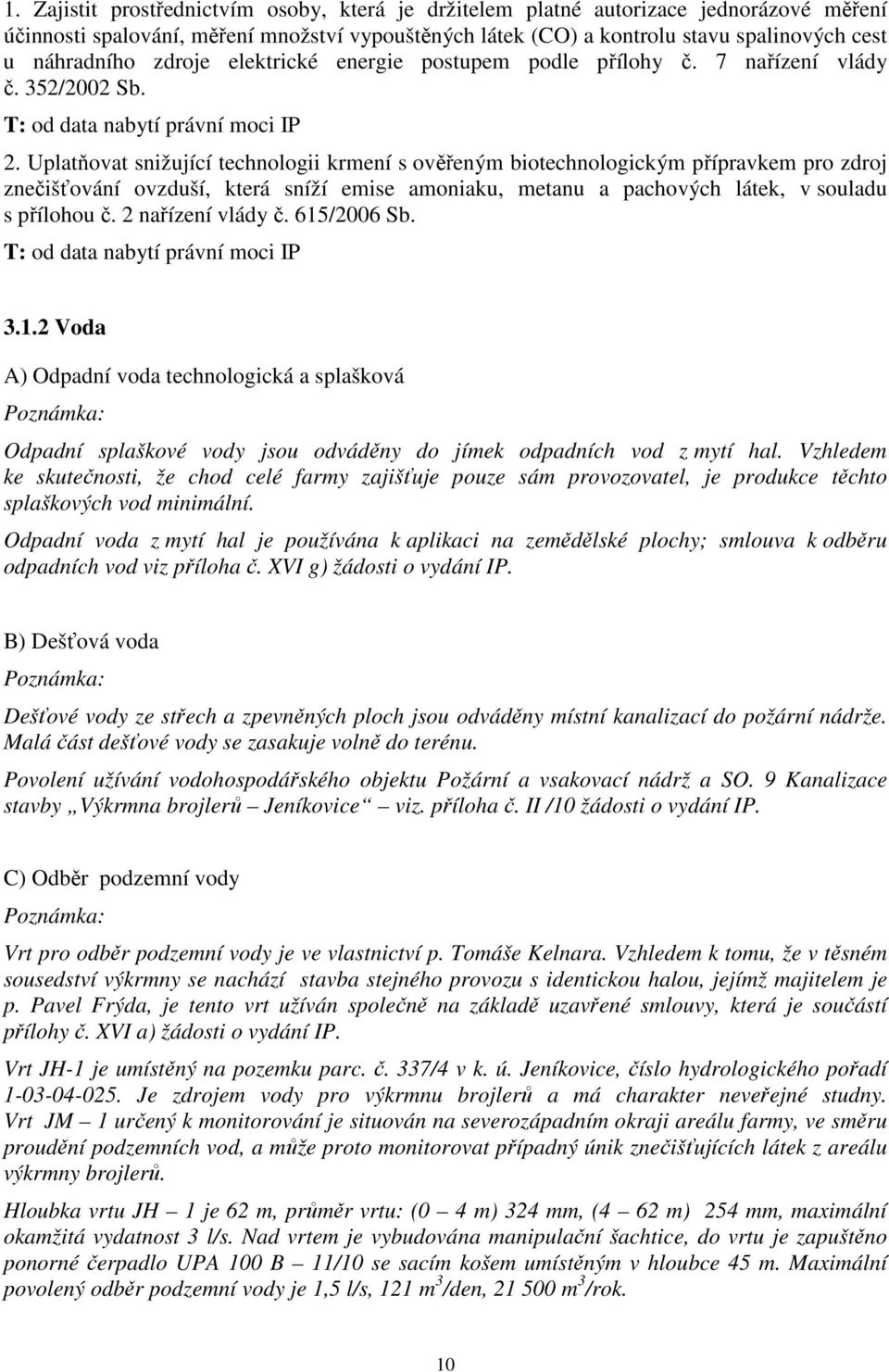 Uplatňovat snižující technologii krmení s ověřeným biotechnologickým přípravkem pro zdroj znečišťování ovzduší, která sníží emise amoniaku, metanu a pachových látek, v souladu s přílohou č.