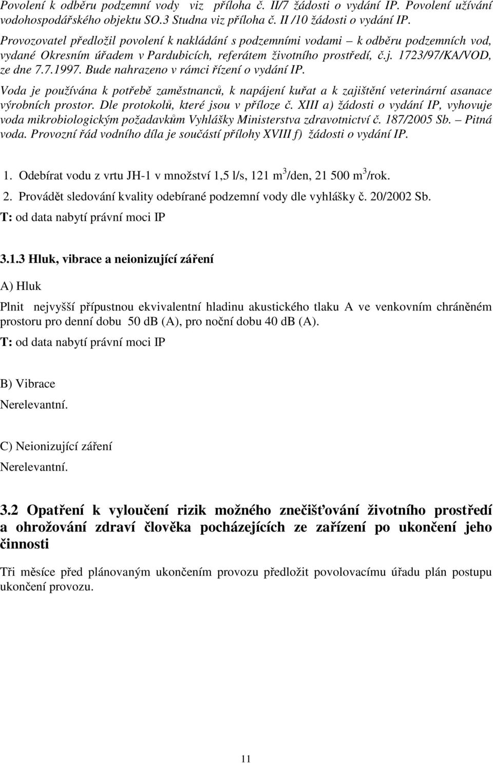 Bude nahrazeno v rámci řízení o vydání IP. Voda je používána k potřebě zaměstnanců, k napájení kuřat a k zajištění veterinární asanace výrobních prostor. Dle protokolů, které jsou v příloze č.