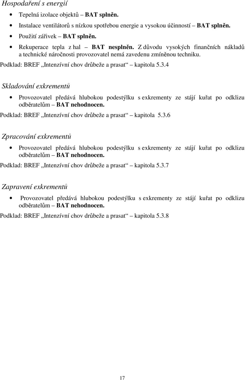 Podklad: BREF Intenzívní chov drůbeže a prasat kapitola 5.3.4 Skladování exkrementů Provozovatel předává hlubokou podestýlku s exkrementy ze stájí kuřat po odklizu odběratelům BAT nehodnocen.