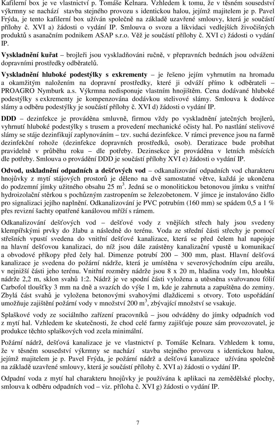 Smlouva o svozu a likvidaci vedlejších živočišných produktů s asanačním podnikem ASAP s.r.o. Věž je součástí přílohy č. XVI c) žádosti o vydání IP.