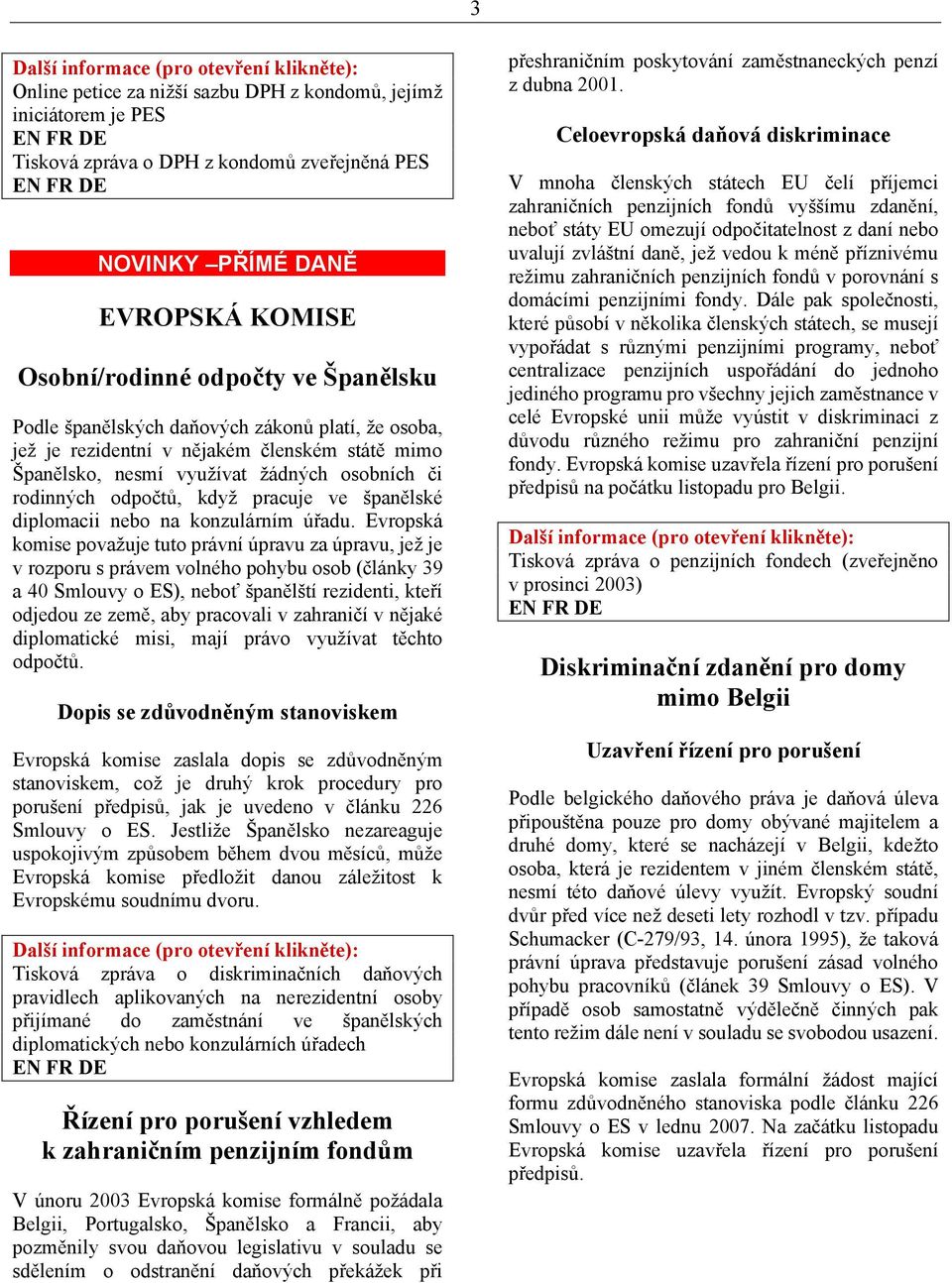 Evropská komise považuje tuto právní úpravu za úpravu, jež je v rozporu s právem volného pohybu osob (články 39 a 40 Smlouvy o ES), neboť španělští rezidenti, kteří odjedou ze země, aby pracovali v