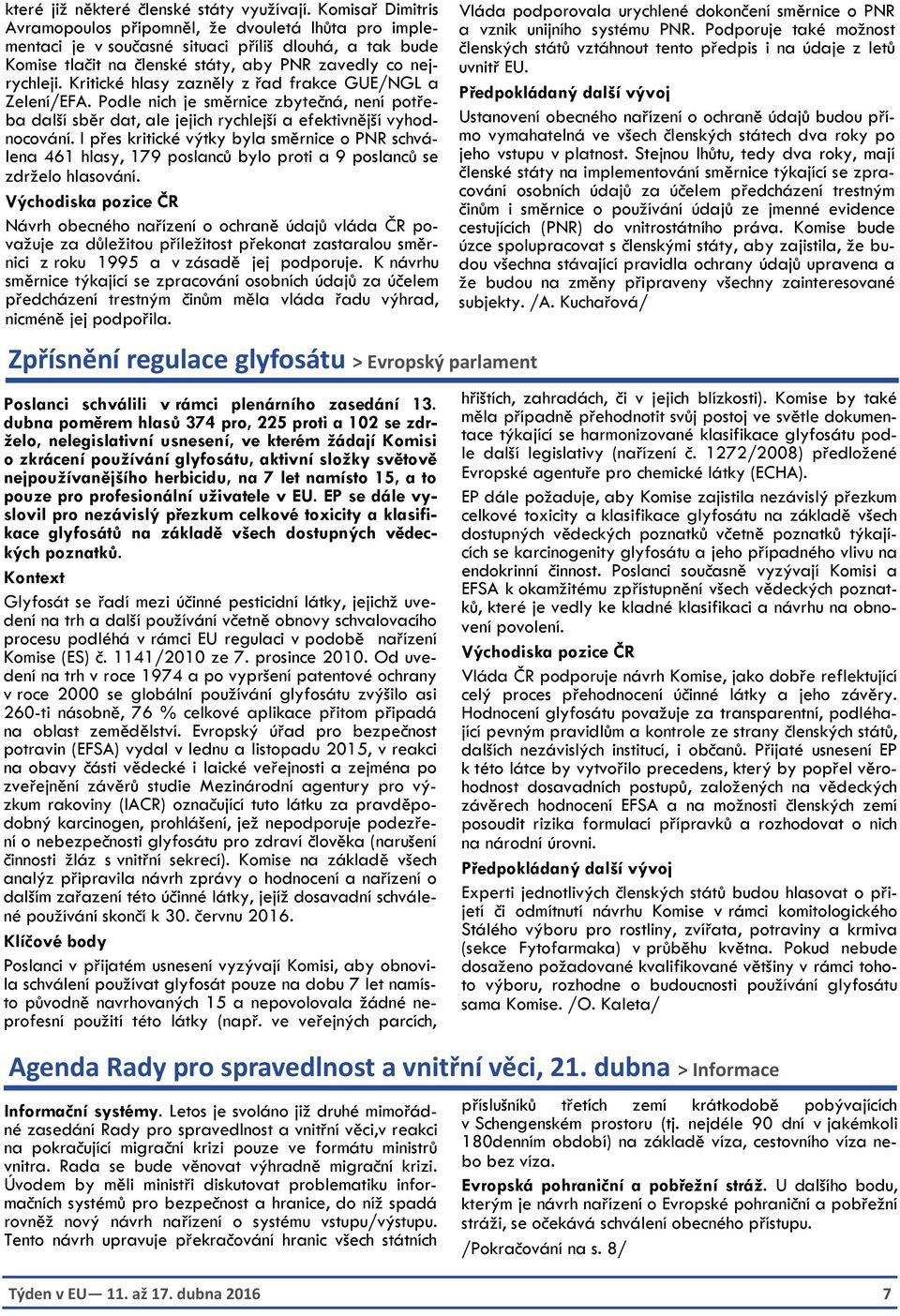 Kritické hlasy zazněly z řad frakce GUE/NGL a Zelení/EFA. Podle nich je směrnice zbytečná, není potřeba další sběr dat, ale jejich rychlejší a efektivnější vyhodnocování.