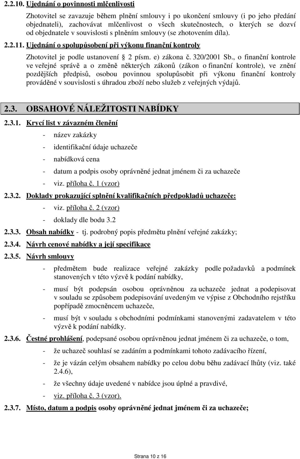 od objednatele v souvislosti s plněním smlouvy (se zhotovením díla). 2.2.11. Ujednání o spolupůsobení při výkonu finanční kontroly Zhotovitel je podle ustanovení 2 písm. e) zákona č. 320/2001 Sb.