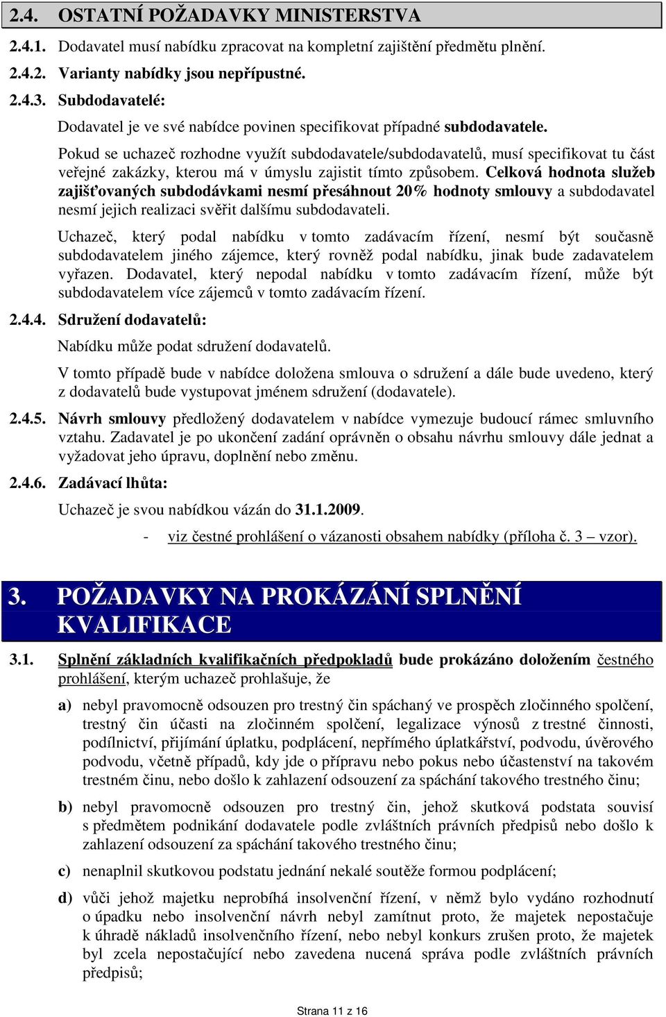 Pokud se uchazeč rozhodne využít subdodavatele/subdodavatelů, musí specifikovat tu část veřejné zakázky, kterou má v úmyslu zajistit tímto způsobem.