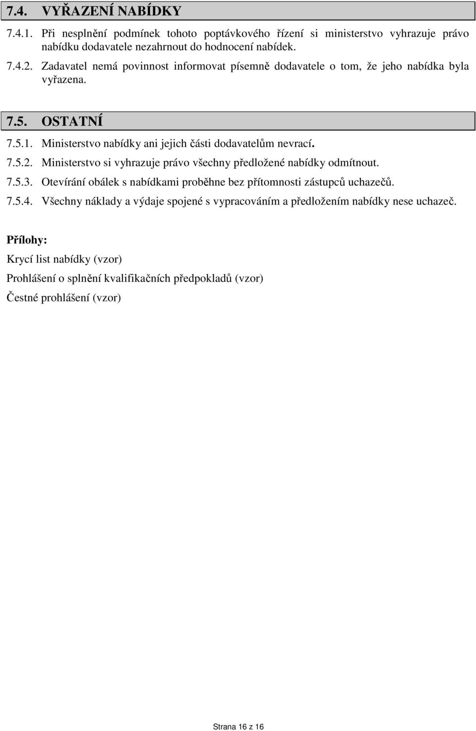 Ministerstvo si vyhrazuje právo všechny předložené nabídky odmítnout. 7.5.3. Otevírání obálek s nabídkami proběhne bez přítomnosti zástupců uchazečů. 7.5.4.