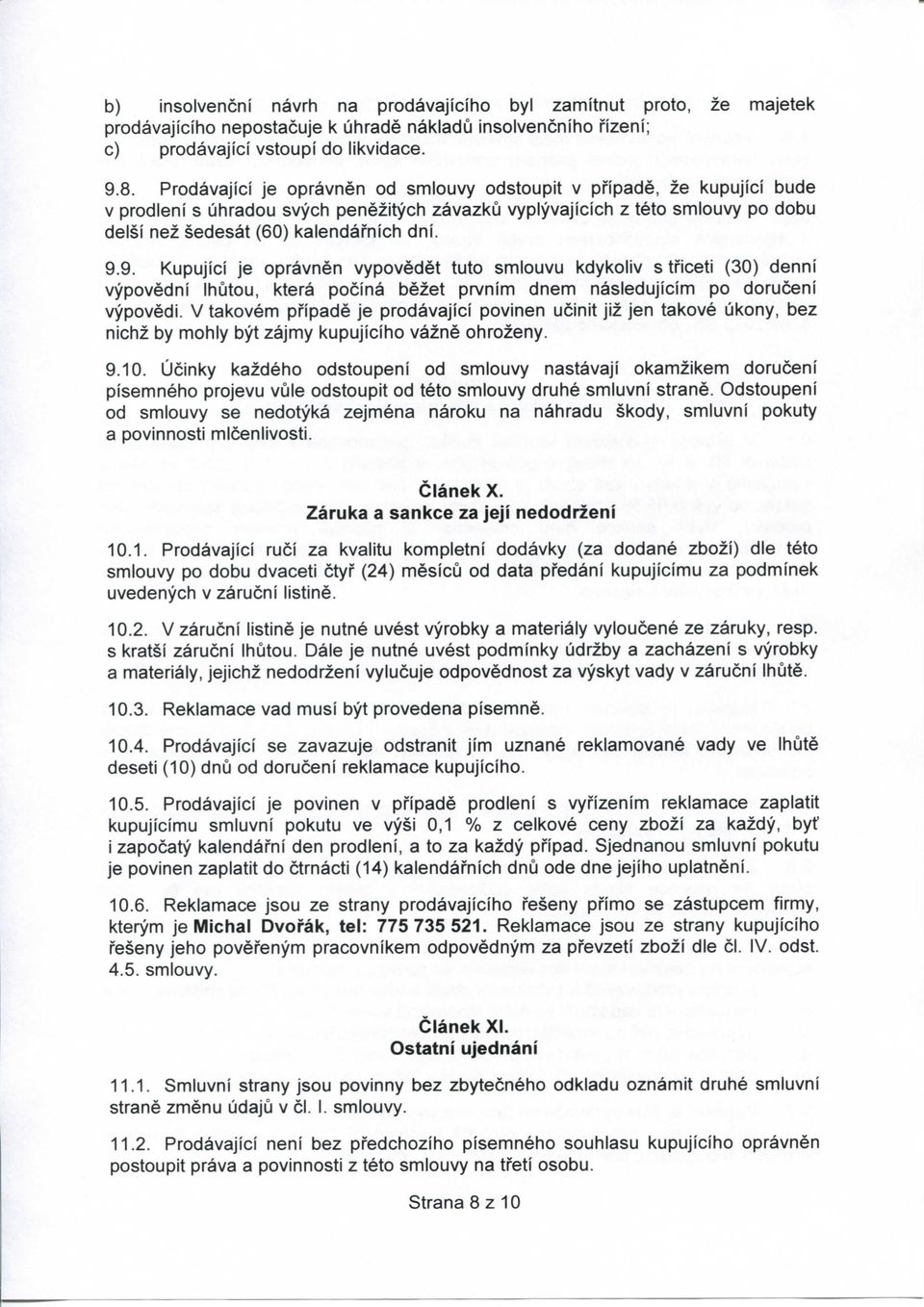 9. Kupujici je opravnen vypovedet tuto smiouvu kdykoliv s tficeti (30) denni vypovedni Ihutou, ktera pocina bezet prvnim dnem nasledujicim po doruceni vypovedi.