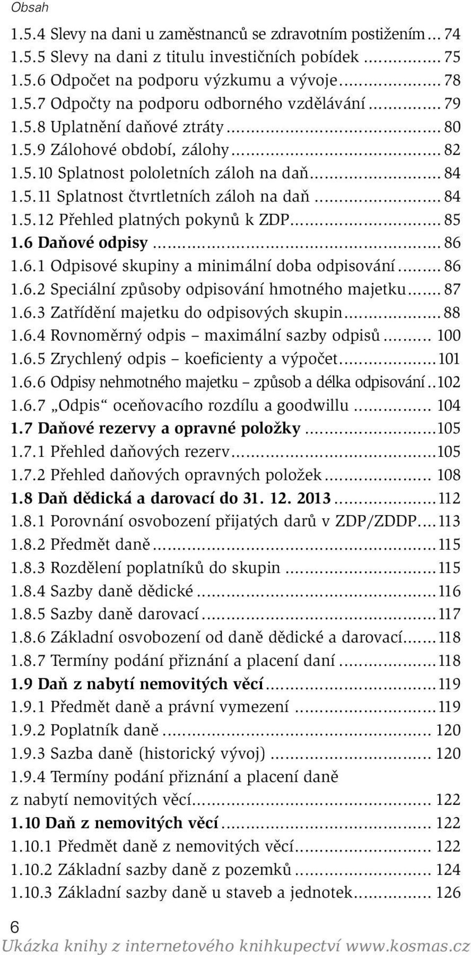 .. 85 1.6 Daňové odpisy... 86 1.6.1 Odpisové skupiny a minimální doba odpisování... 86 1.6.2 Speciální způsoby odpisování hmotného majetku... 87 1.6.3 Zatřídění majetku do odpisových skupin...88 1.6.4 Rovnoměrný odpis maximální sazby odpisů.