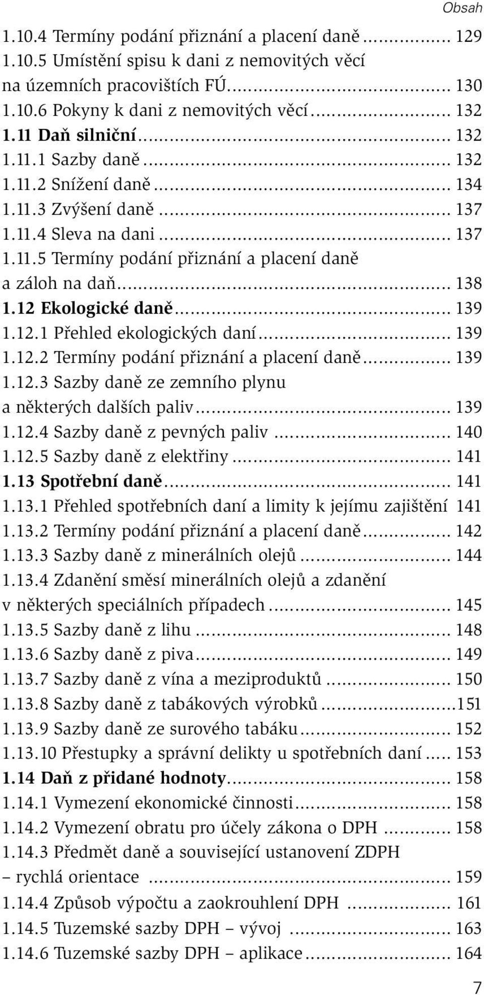 12 Ekologické daně... 139 1.12.1 Přehled ekologických daní... 139 1.12.2 Termíny podání přiznání a placení daně... 139 1.12.3 Sazby daně ze zemního plynu a některých dalších paliv... 139 1.12.4 Sazby daně z pevných paliv.