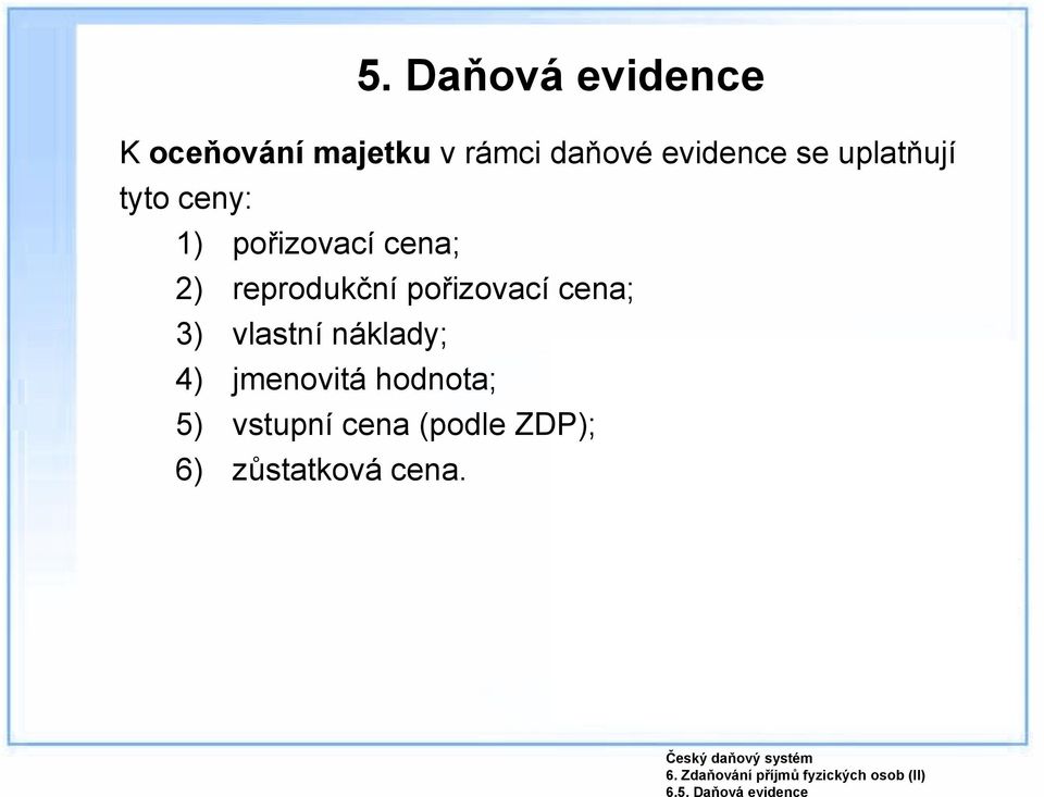 uplatňují tyto ceny: 1) pořizovací cena; 2) reprodukční