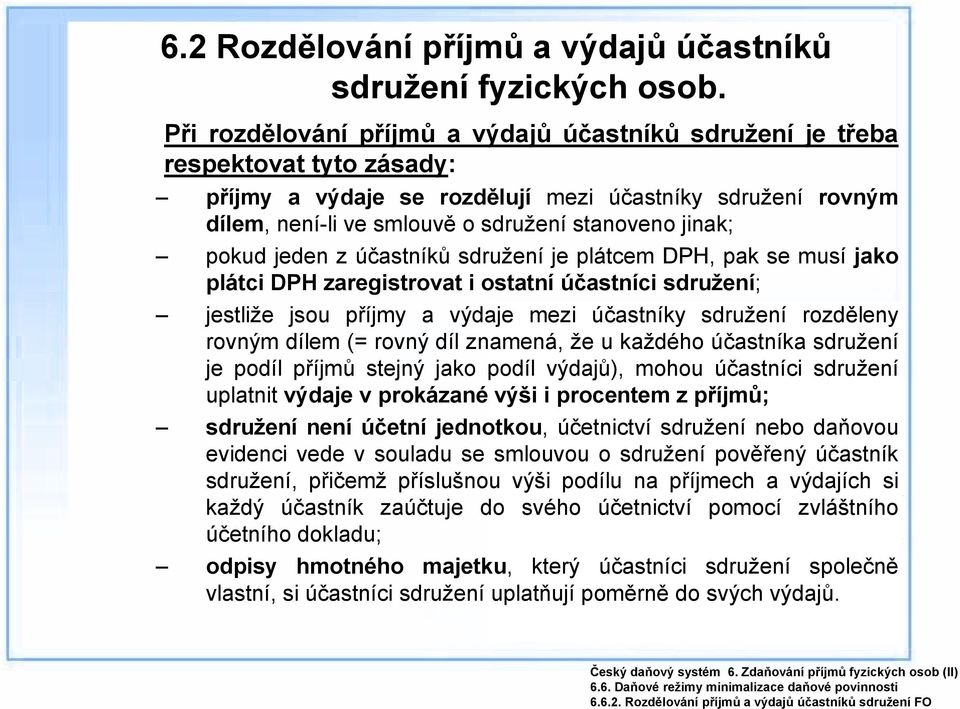 pokud jeden z účastníků sdružení je plátcem DPH, pak se musí jako plátci DPH zaregistrovat i ostatní účastníci sdružení; jestliže jsou příjmy a výdaje mezi účastníky sdružení rozděleny rovným dílem