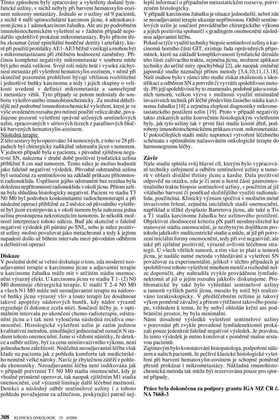 Ale ani po podrobném imunohistochemickém vy etfiení se v Ïádném pfiípadû nepodafiilo spolehlivû prokázat mikrometastázy.