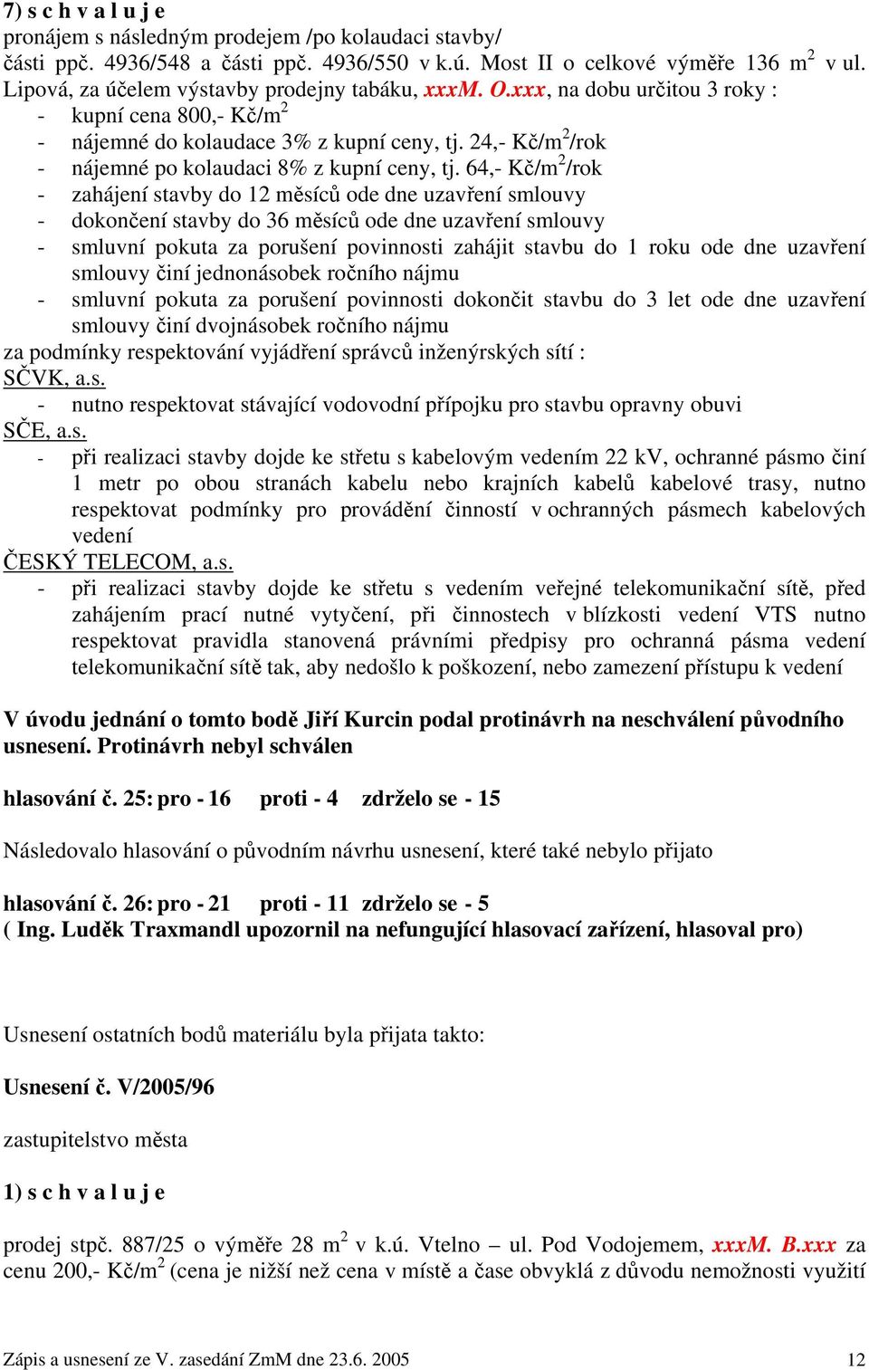 24,- Kč/m 2 /rok - nájemné po kolaudaci 8% z kupní ceny, tj.