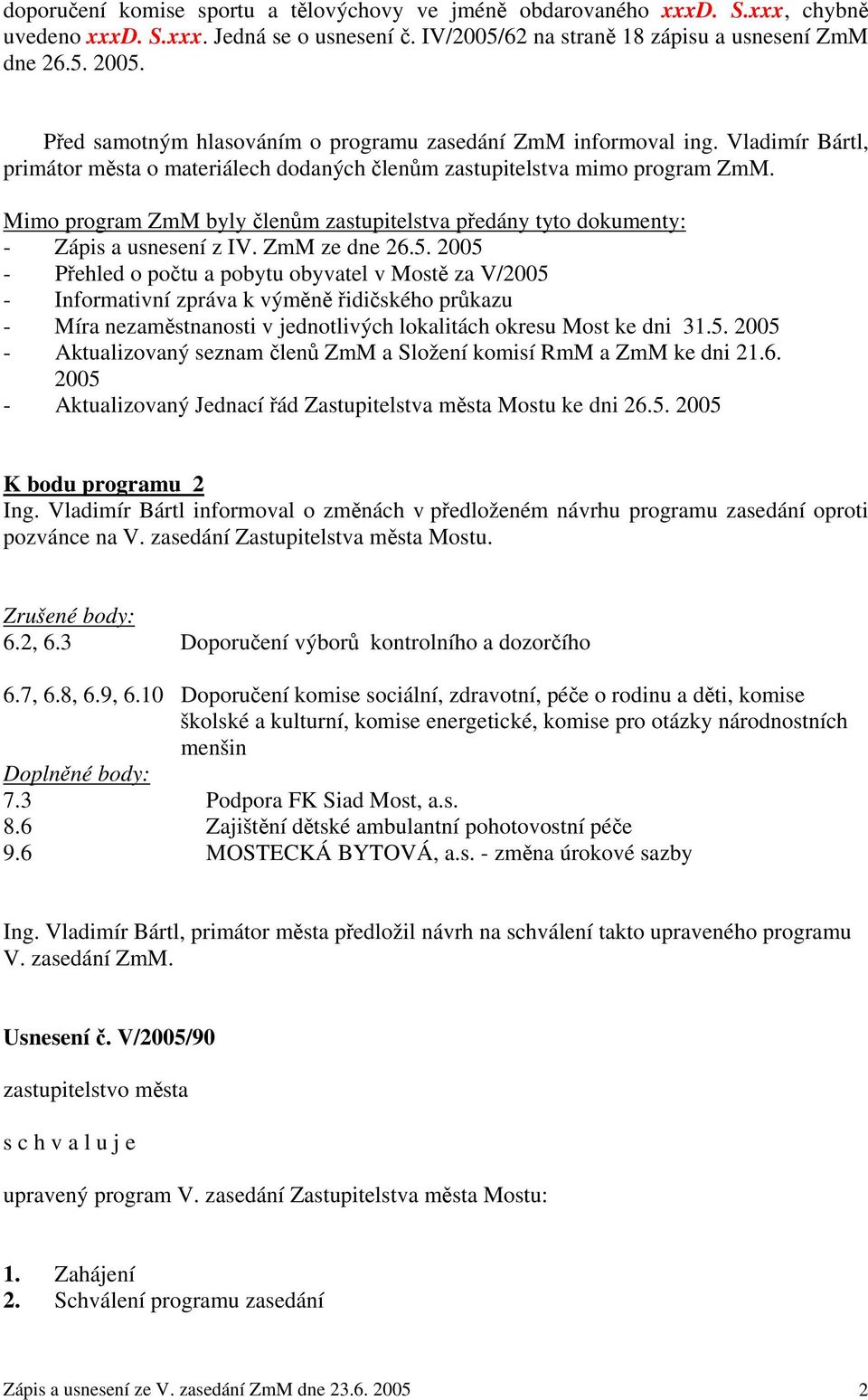 Mimo program ZmM byly členům zastupitelstva předány tyto dokumenty: - Zápis a usnesení z IV. ZmM ze dne 26.5.