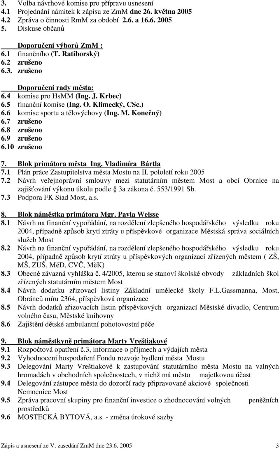 ) 6.6 komise sportu a tělovýchovy (Ing. M. Konečný) 6.7 zrušeno 6.8 zrušeno 6.9 zrušeno 6.10 zrušeno 7. Blok primátora města Ing. Vladimíra Bártla 7.1 Plán práce Zastupitelstva města Mostu na II.