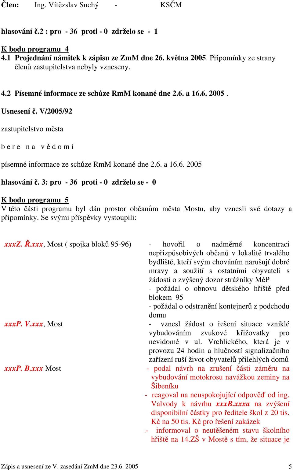 V/2005/92 b e r e n a v ě d o m í písemné informace ze schůze RmM konané dne 2.6. a 16.6. 2005 hlasování č.