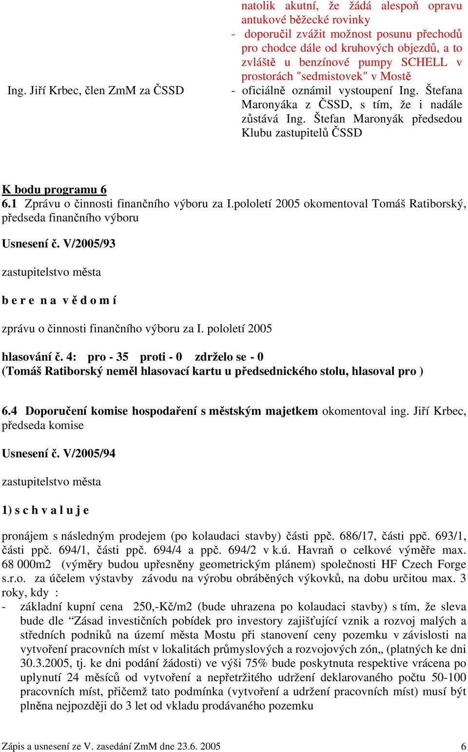 Štefan Maronyák předsedou Klubu zastupitelů ČSSD K bodu programu 6 6.1 Zprávu o činnosti finančního výboru za I.pololetí 2005 okomentoval Tomáš Ratiborský, předseda finančního výboru Usnesení č.