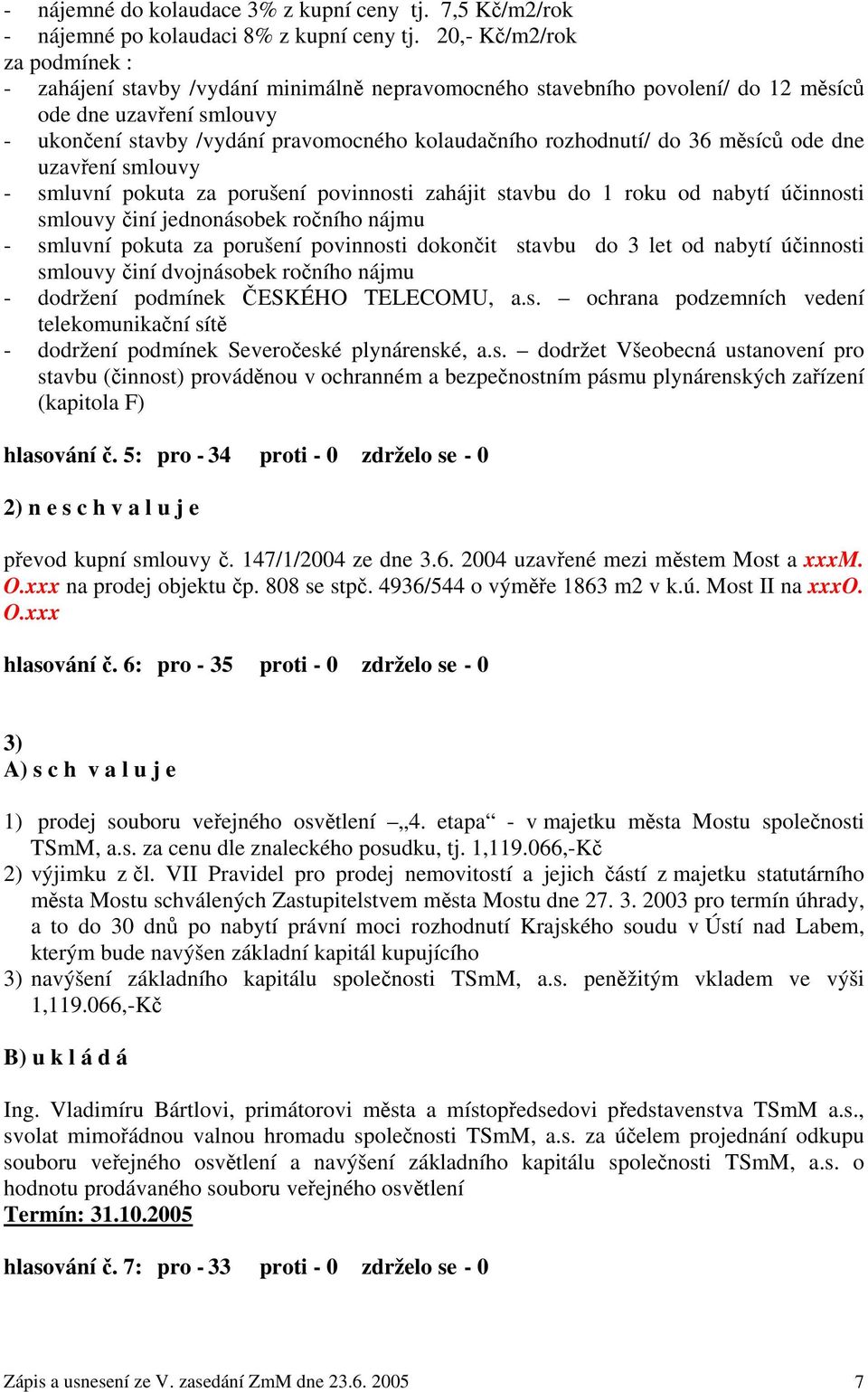 rozhodnutí/ do 36 měsíců ode dne uzavření smlouvy - smluvní pokuta za porušení povinnosti zahájit stavbu do 1 roku od nabytí účinnosti smlouvy činí jednonásobek ročního nájmu - smluvní pokuta za