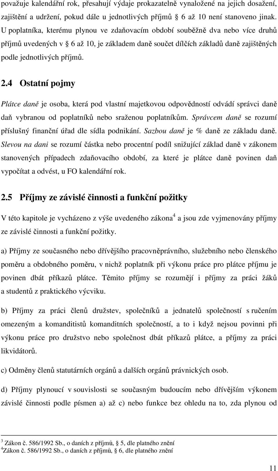 4 Ostatní pojmy Plátce daně je osoba, která pod vlastní majetkovou odpovědností odvádí správci daně daň vybranou od poplatníků nebo sraženou poplatníkům.