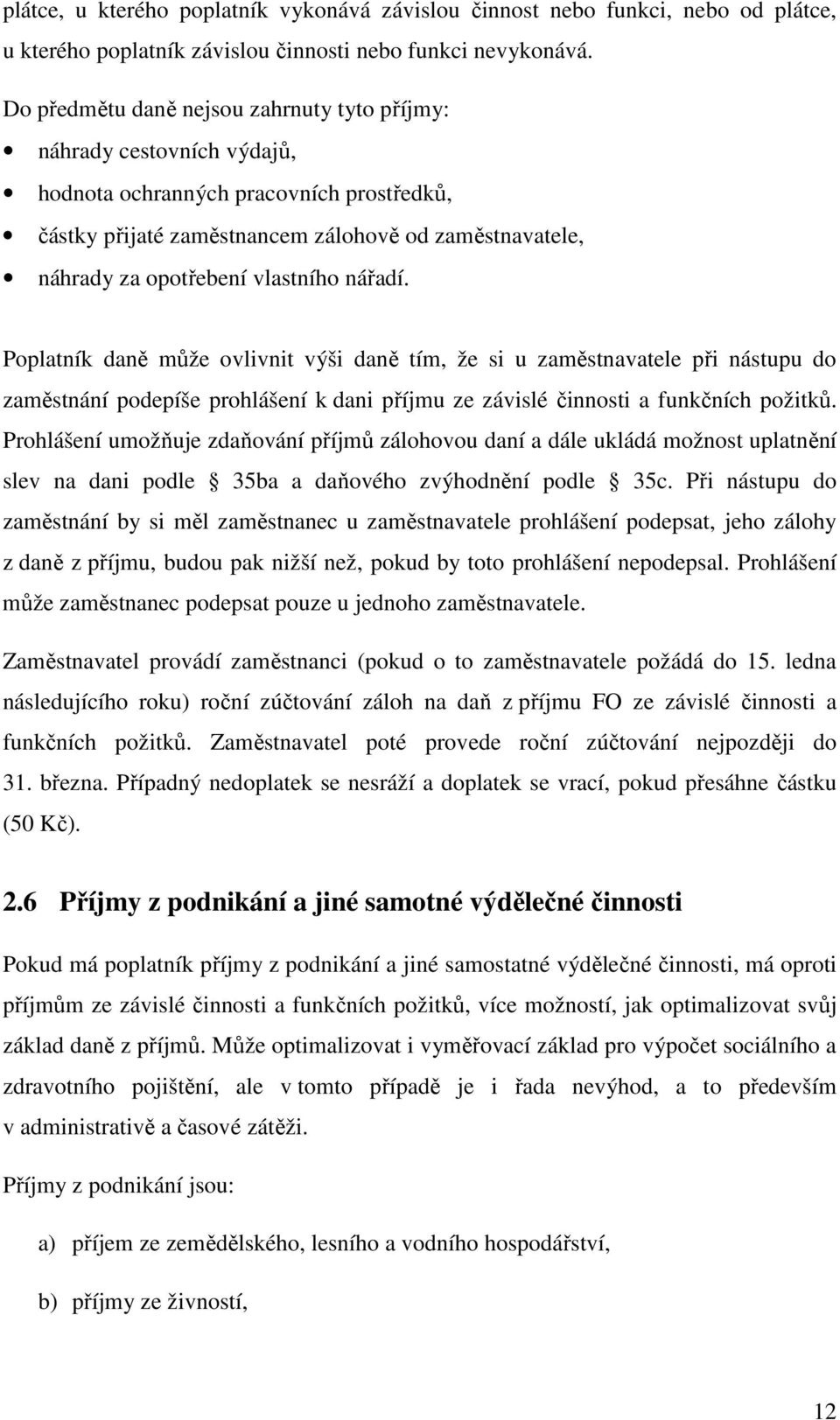 vlastního nářadí. Poplatník daně může ovlivnit výši daně tím, že si u zaměstnavatele při nástupu do zaměstnání podepíše prohlášení k dani příjmu ze závislé činnosti a funkčních požitků.