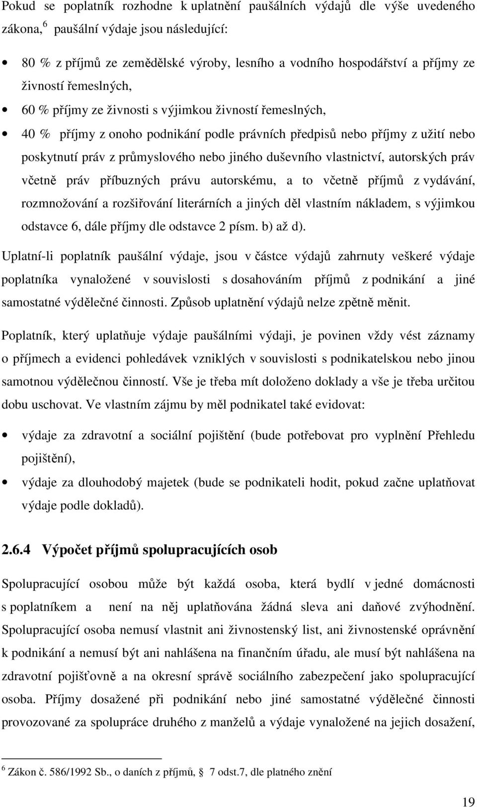 duševního vlastnictví, autorských práv včetně práv příbuzných právu autorskému, a to včetně příjmů z vydávání, rozmnožování a rozšiřování literárních a jiných děl vlastním nákladem, s výjimkou