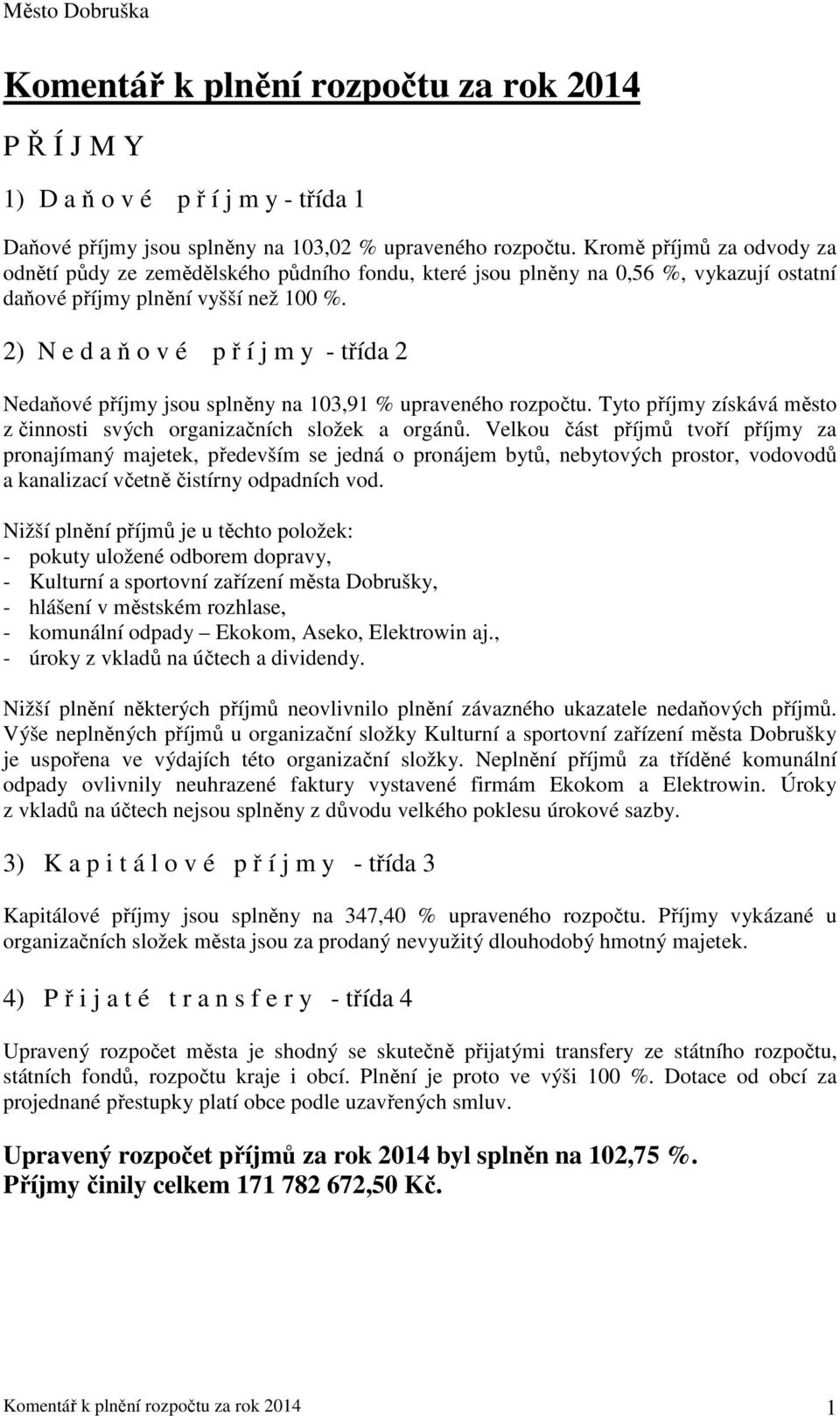 2) N e d a ň o v é p ř í j m y - třída 2 Nedaňové příjmy jsou splněny na 103,91 % upraveného rozpočtu. Tyto příjmy získává město z činnosti svých organizačních složek a orgánů.