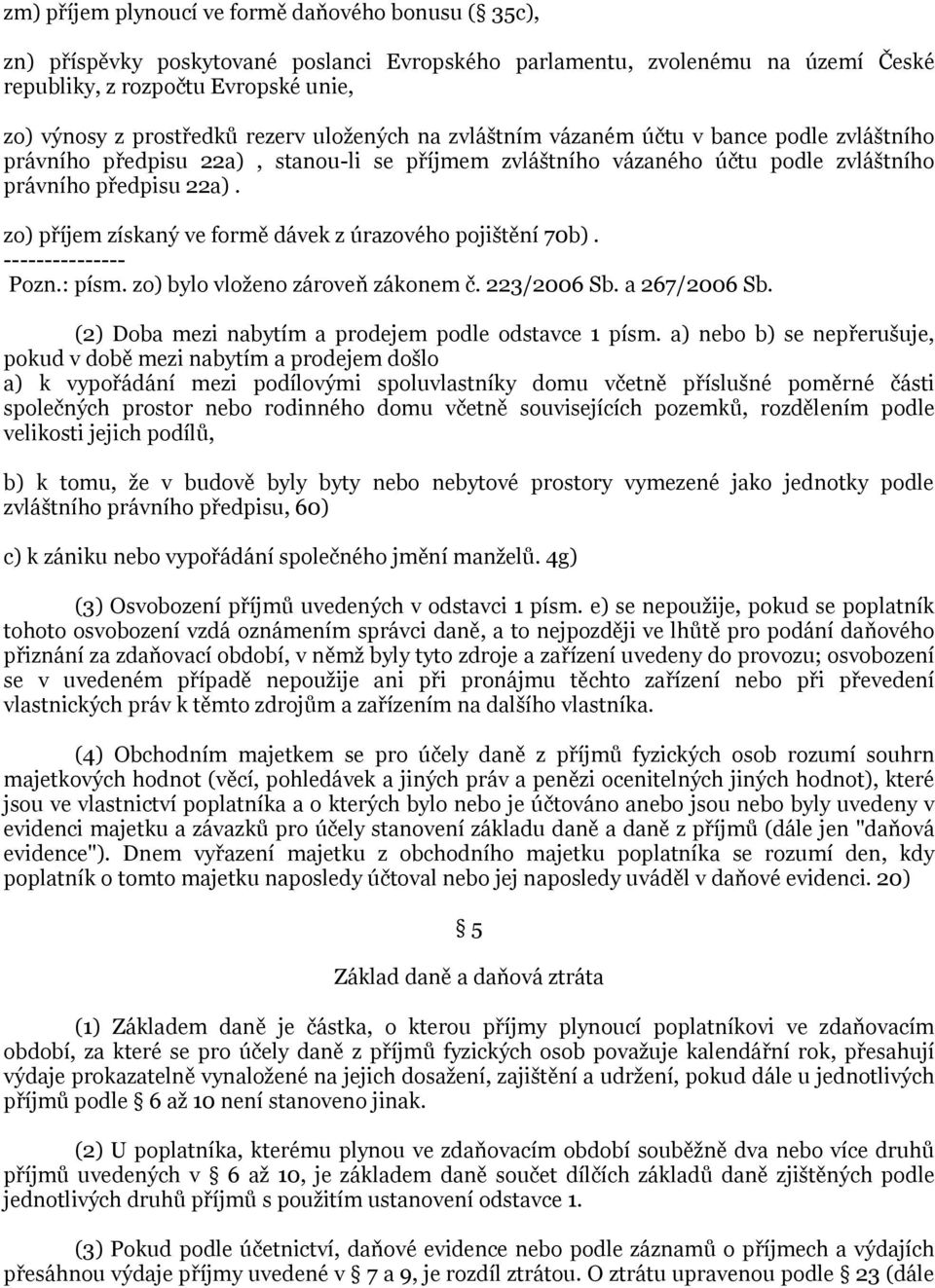 zo) příjem získaný ve formě dávek z úrazového pojištění 70b). --------------- Pozn.: písm. zo) bylo vloženo zároveň zákonem č. 223/2006 Sb. a 267/2006 Sb.