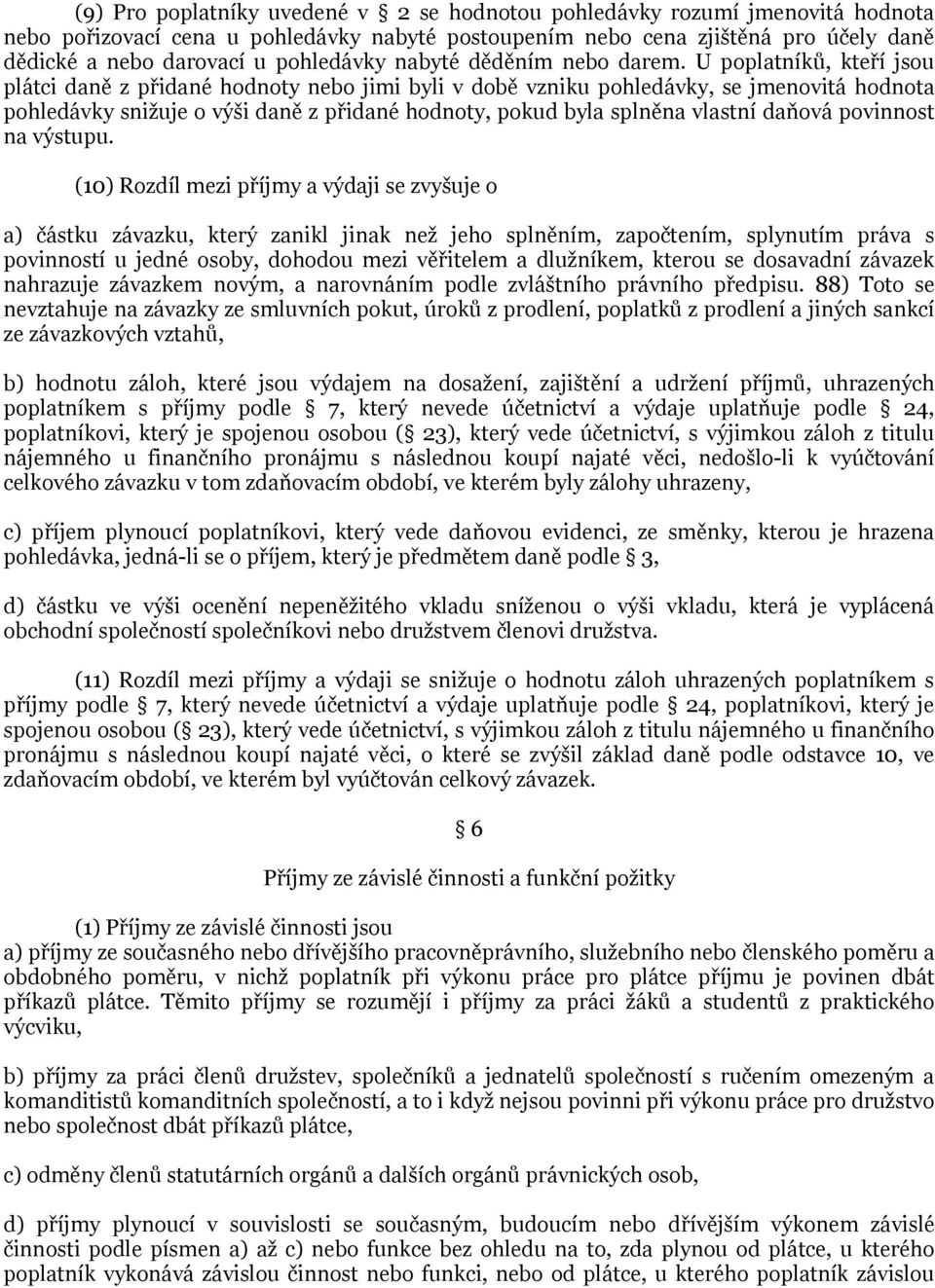 U poplatníků, kteří jsou plátci daně z přidané hodnoty nebo jimi byli v době vzniku pohledávky, se jmenovitá hodnota pohledávky snižuje o výši daně z přidané hodnoty, pokud byla splněna vlastní