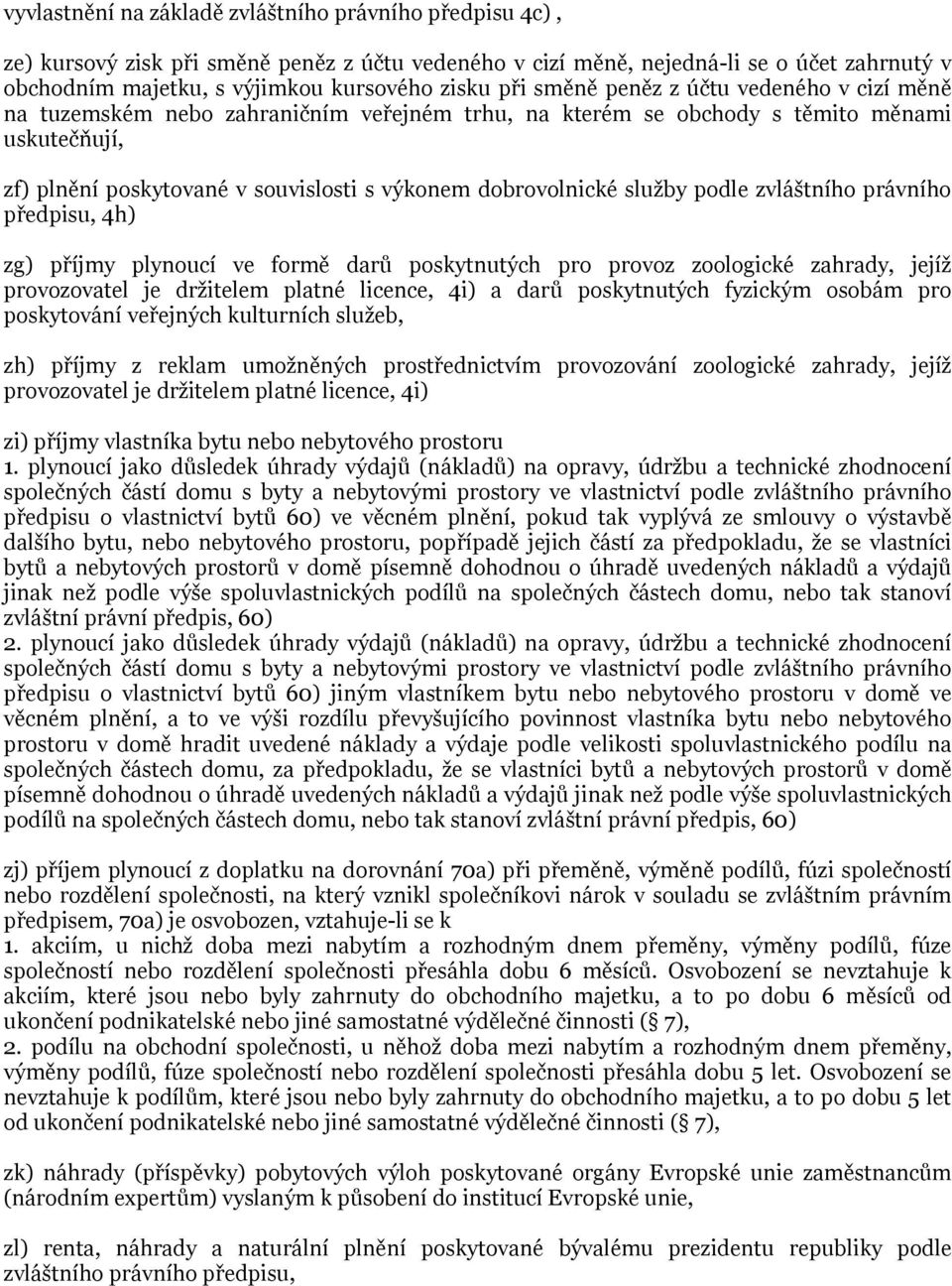 služby podle zvláštního právního předpisu, 4h) zg) příjmy plynoucí ve formě darů poskytnutých pro provoz zoologické zahrady, jejíž provozovatel je držitelem platné licence, 4i) a darů poskytnutých