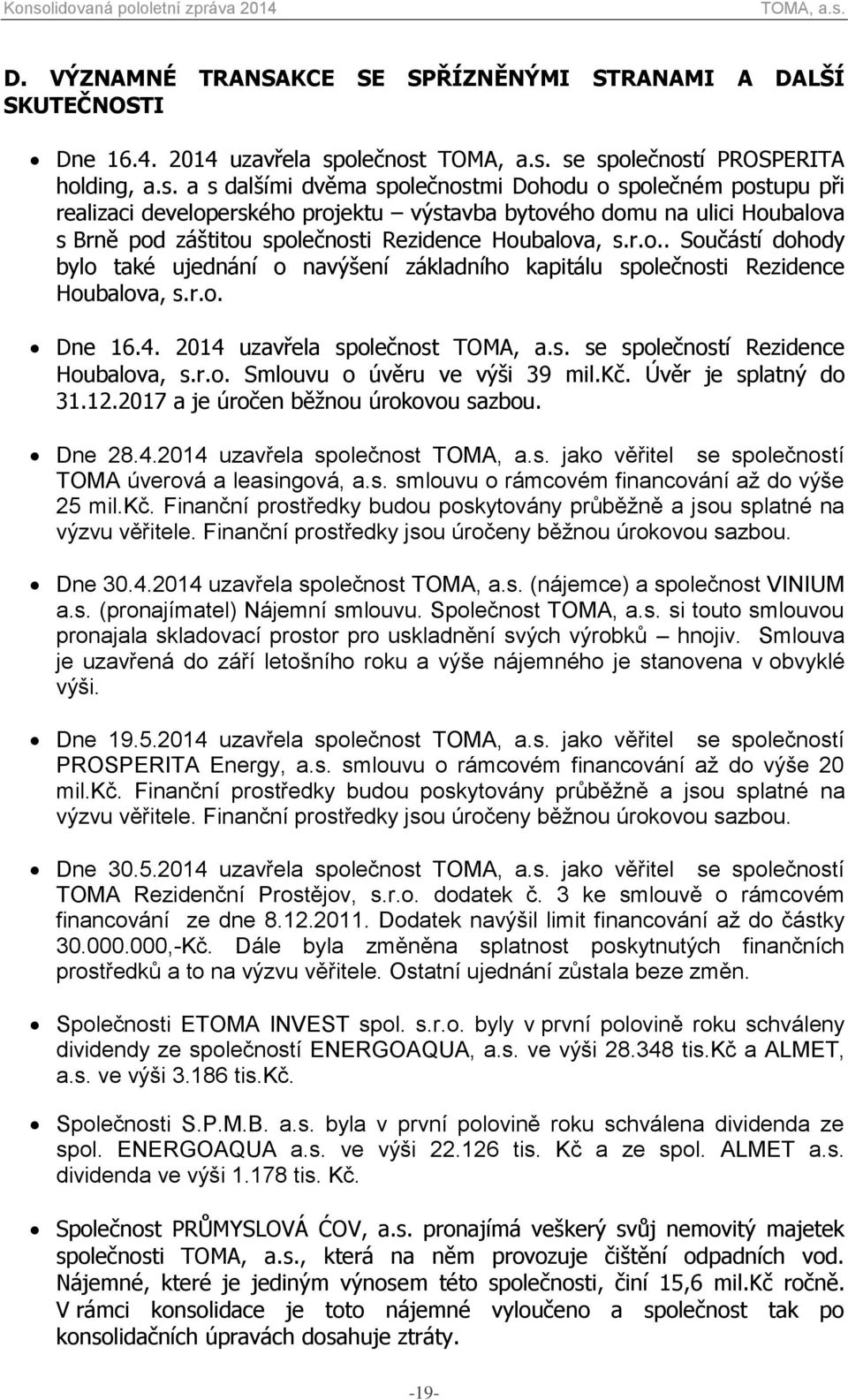 se spí PROSPERITA holding, a.s. a s dalšími dvěma spmi Dohodu o společném postupu při realizaci developerského projektu výstavba bytového domu na ulici Houbalova s Brně pod záštitou spi Rezidence Houbalova, s.