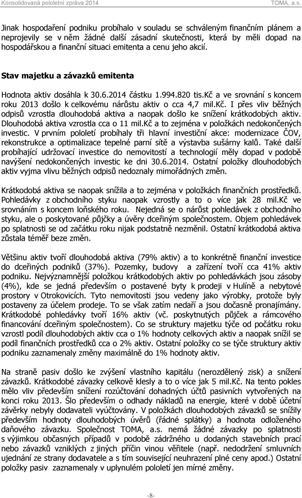 a ve srovnání s koncem roku 2013 došlo k celkovému nárůstu aktiv o cca 4,7 mil.kč. I přes vliv běžných odpisů vzrostla dlouhodobá aktiva a naopak došlo ke snížení krátkodobých aktiv.