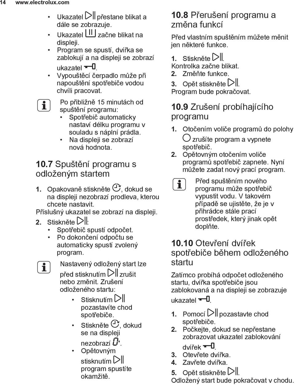 Na displeji se zobrazí nová hodnota. 10.7 Spuštění programu s odloženým startem 1. Opakovaně stiskněte, dokud se na displeji nezobrazí prodleva, kterou chcete nastavit.