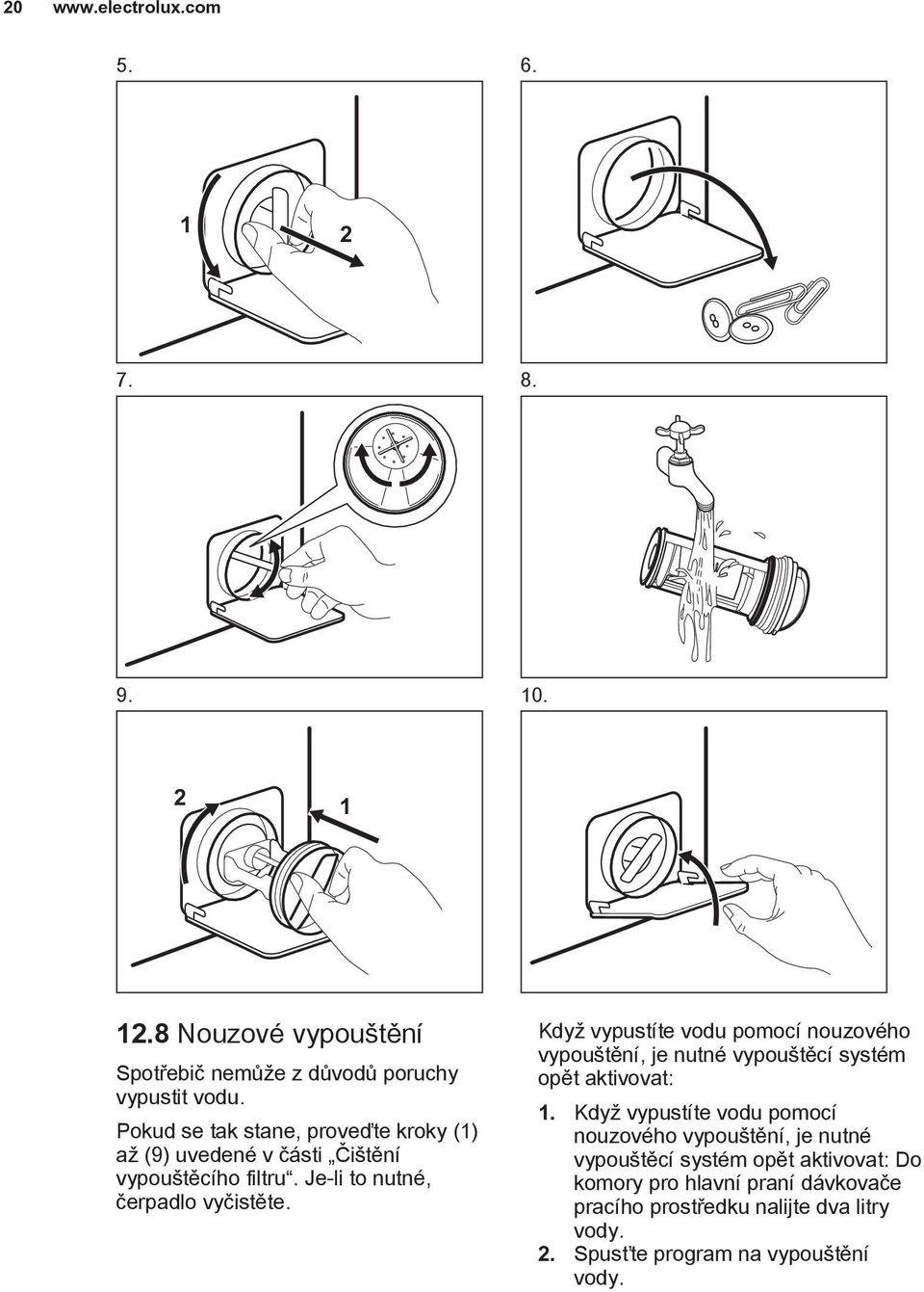 Když vypustíte vodu pomocí nouzového vypouštění, je nutné vypouštěcí systém opět aktivovat: 1.