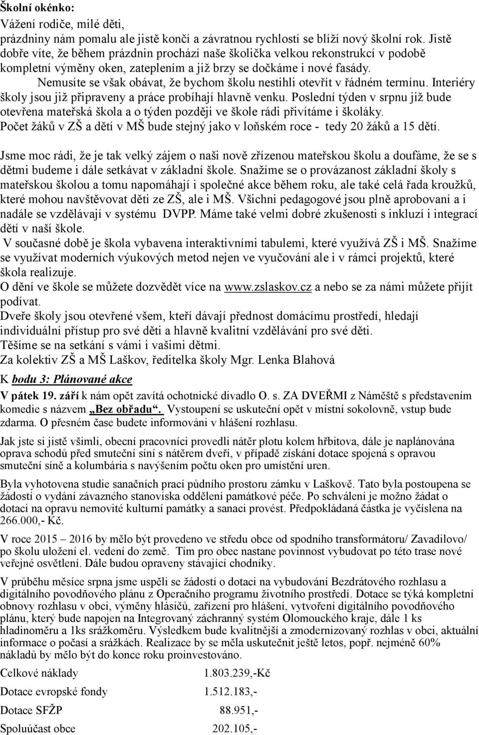 Nemusíte se však obávat, že bychom školu nestihli otevřít v řádném termínu. Interiéry školy jsou již připraveny a práce probíhají hlavně venku.