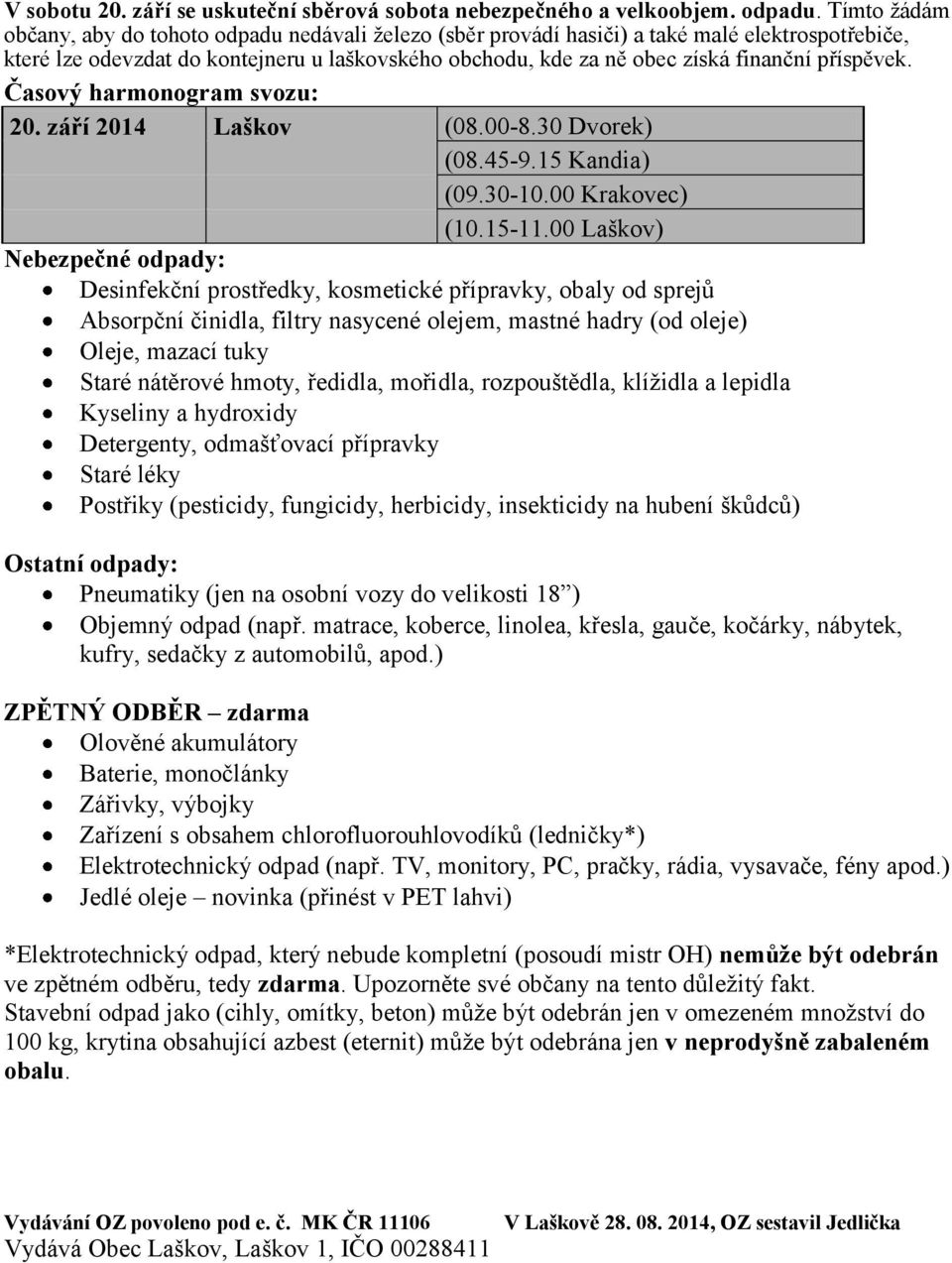 příspěvek. Časový harmonogram svozu: 20. září 2014 Laškov (08.00-8.30 Dvorek) (08.45-9.15 Kandia) (09.30-10.00 Krakovec) (10.15-11.