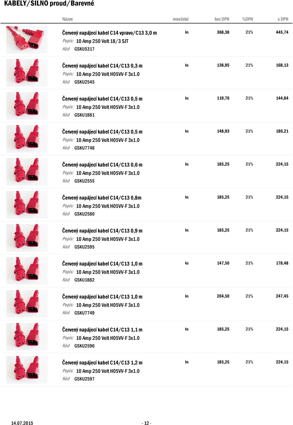 Červený napájecí kabel C14/C13 0,8m ks GSKU2580 Červený napájecí kabel C14/C13 0,9 m ks GSKU2595 Červený napájecí kabel C14/C13 1,0 m ks 147,50 21% 178,48 GSKU1882